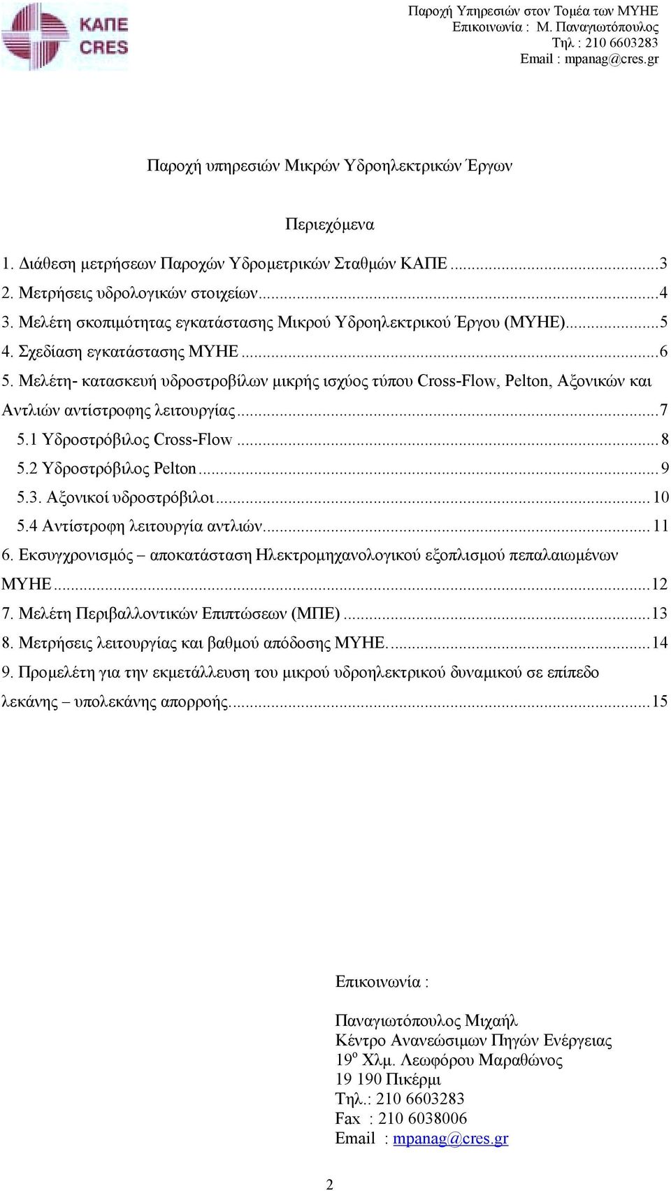 Μελέτη- κατασκευή υδροστροβίλων µικρής ισχύος τύπου Cross-Flow, Pelton, Αξονικών και Αντλιών αντίστροφης λειτουργίας...7 5.1 Υδροστρόβιλος Cross-Flow...8 5.2 Υδροστρόβιλος Pelton...9 5.3.