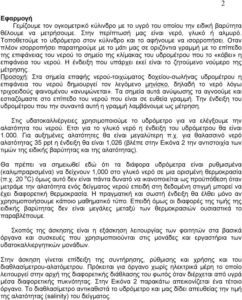 Οταν πλέον ισορροπήσει παρατηρούµε µε το µάτι µας σε οριζόντια γραµµή µε το επίπεδο της επιφάνειας του νερού το σηµείο της κλίµακας του υδροµέτρου που το «κόβει» η επιφάνεια του νερού.