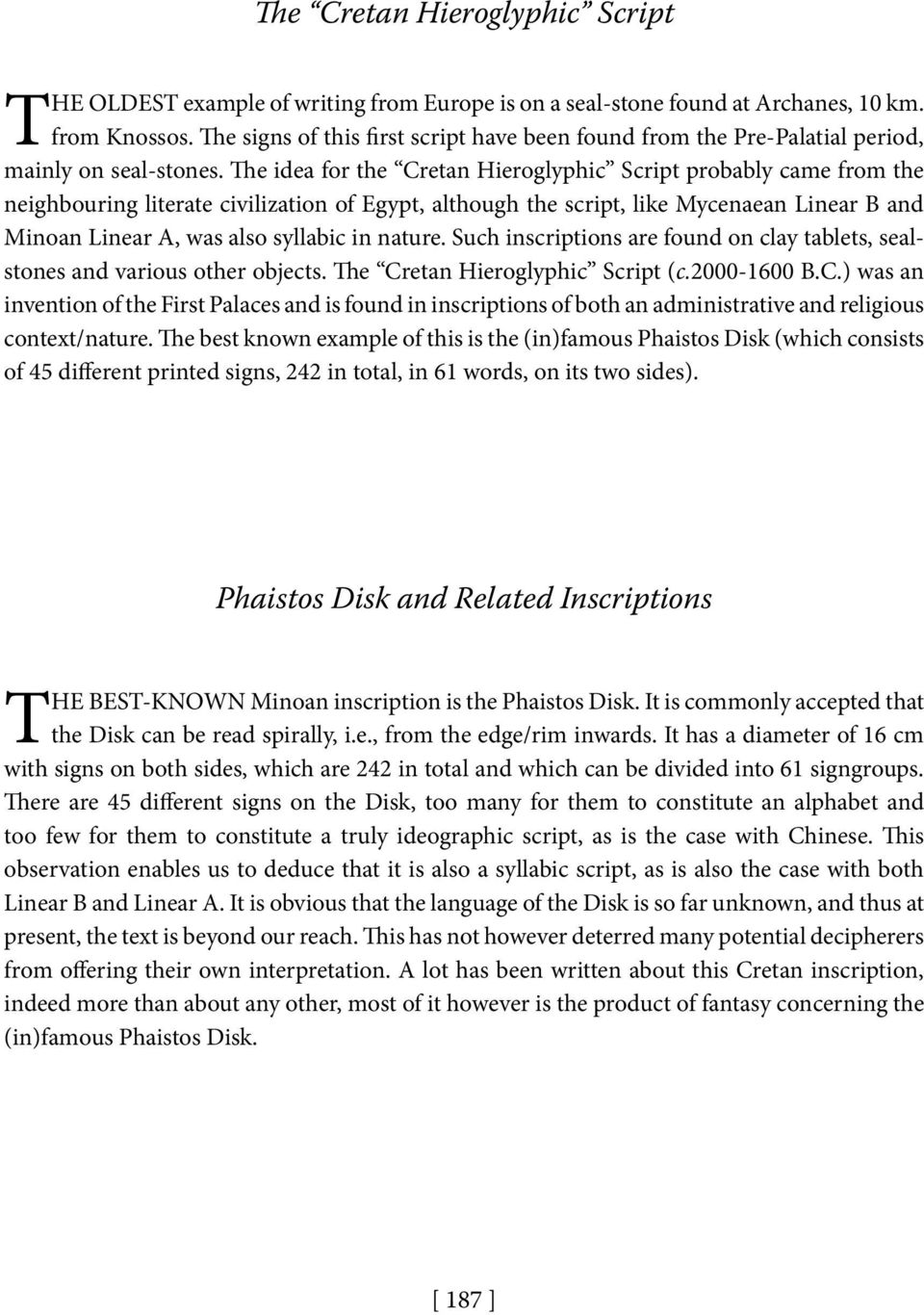 The idea for the Cretan Hieroglyphic Script probably came from the neighbouring literate civilization of Egypt, although the script, like Mycenaean Linear B and Minoan Linear A, was also syllabic in