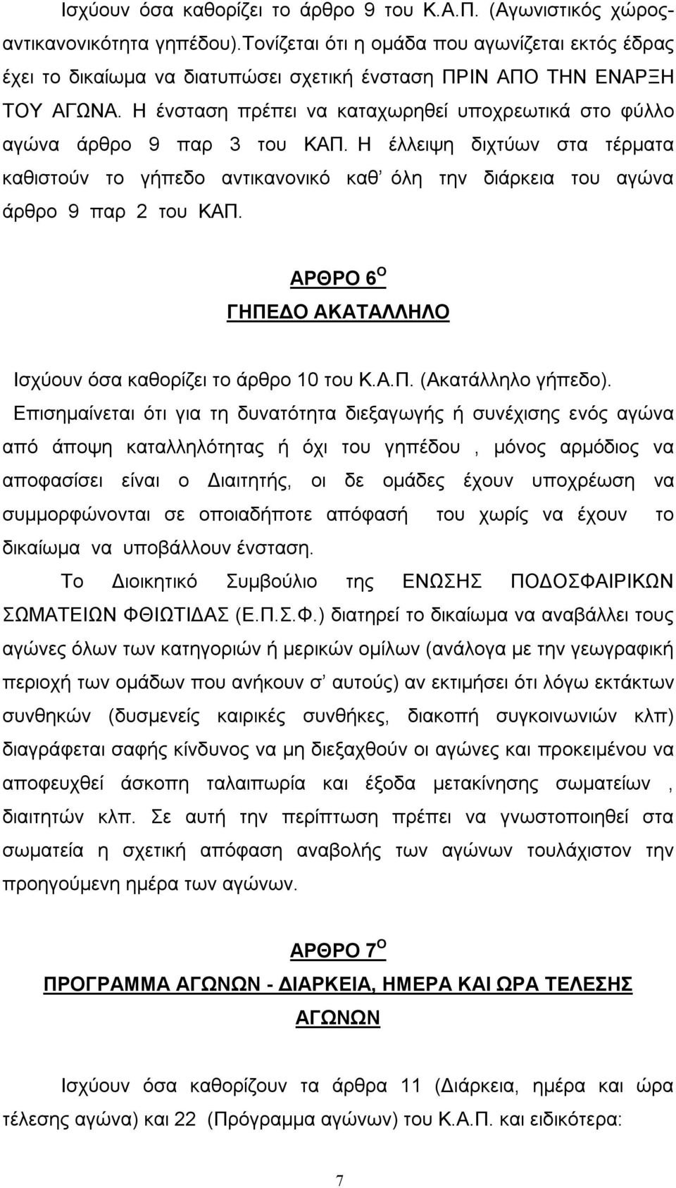 Η ένσταση πρέπει να καταχωρηθεί υποχρεωτικά στο φύλλο αγώνα άρθρο 9 παρ 3 του ΚΑΠ. Η έλλειψη διχτύων στα τέρματα καθιστούν το γήπεδο αντικανονικό καθ όλη την διάρκεια του αγώνα άρθρο 9 παρ 2 του ΚΑΠ.