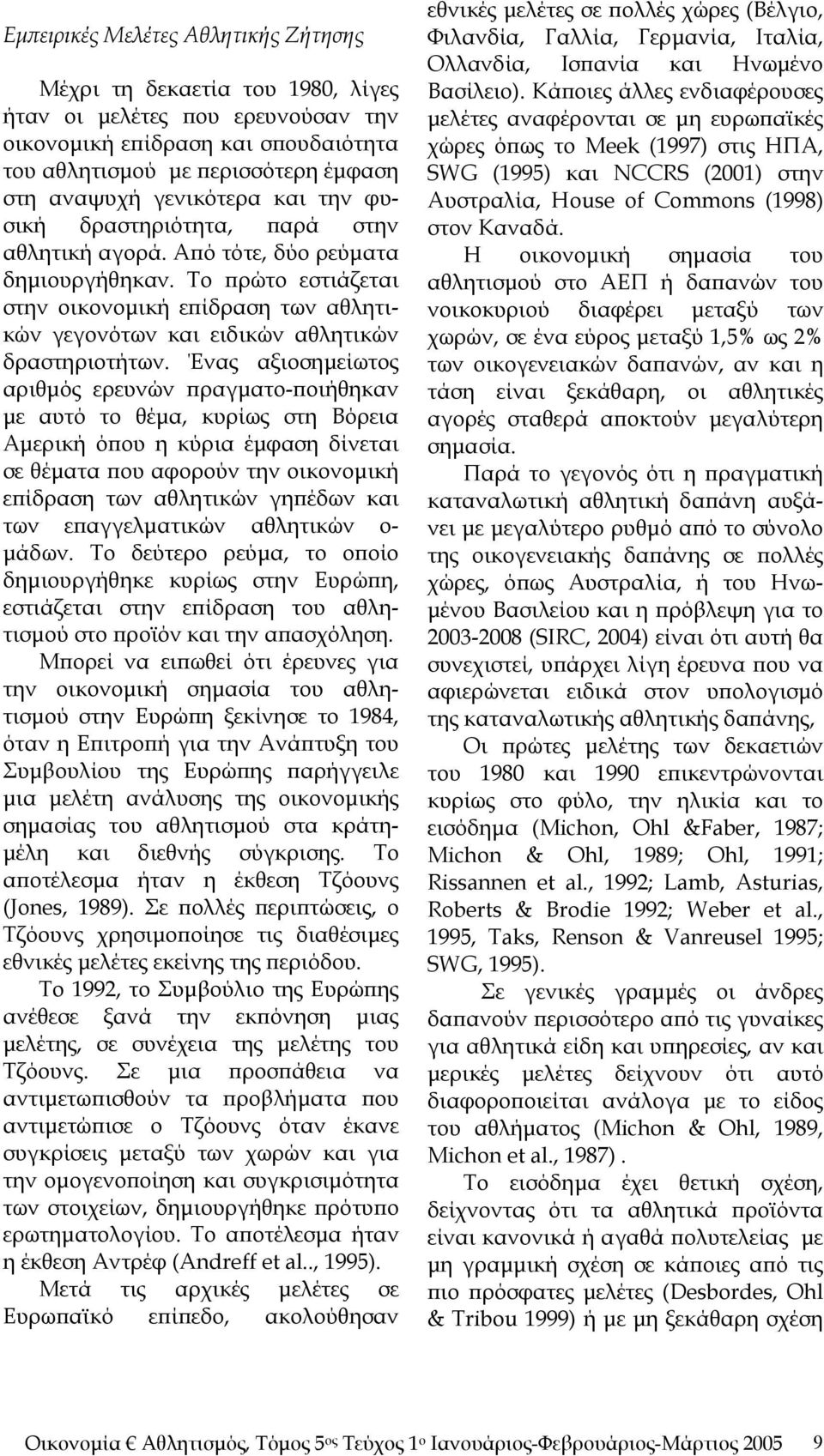 Το πρώτο εστιάζεται στην οικονομική επίδραση των αθλητικών γεγονότων και ειδικών αθλητικών δραστηριοτήτων.