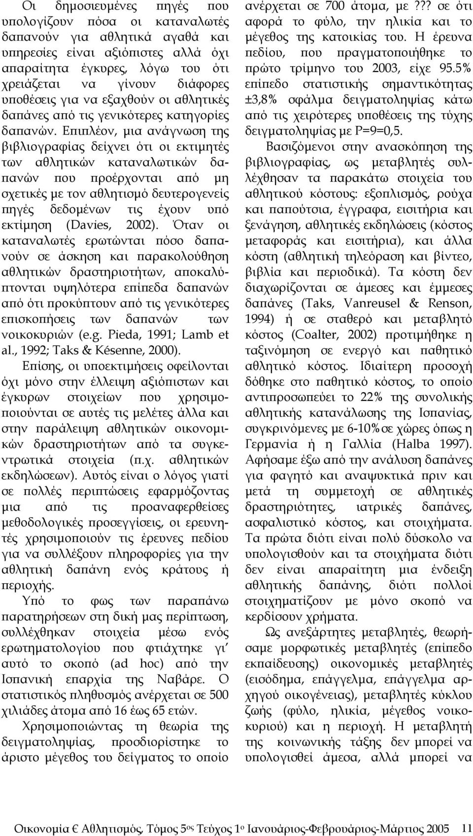 Επιπλέον, μια ανάγνωση της βιβλιογραφίας δείχνει ότι οι εκτιμητές των αθλητικών καταναλωτικών δαπανών που προέρχονται από μη σχετικές με τον αθλητισμό δευτερογενείς πηγές δεδομένων τις έχουν υπό