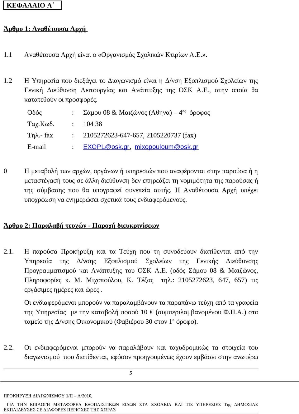 gr 0 Η μεταβολή των αρχών, οργάνων ή υπηρεσιών που αναφέρονται στην παρούσα ή η μεταστέγασή τους σε άλλη διεύθυνση δεν επηρεάζει τη νομιμότητα της παρούσας ή της σύμβασης που θα υπογραφεί συνεπεία