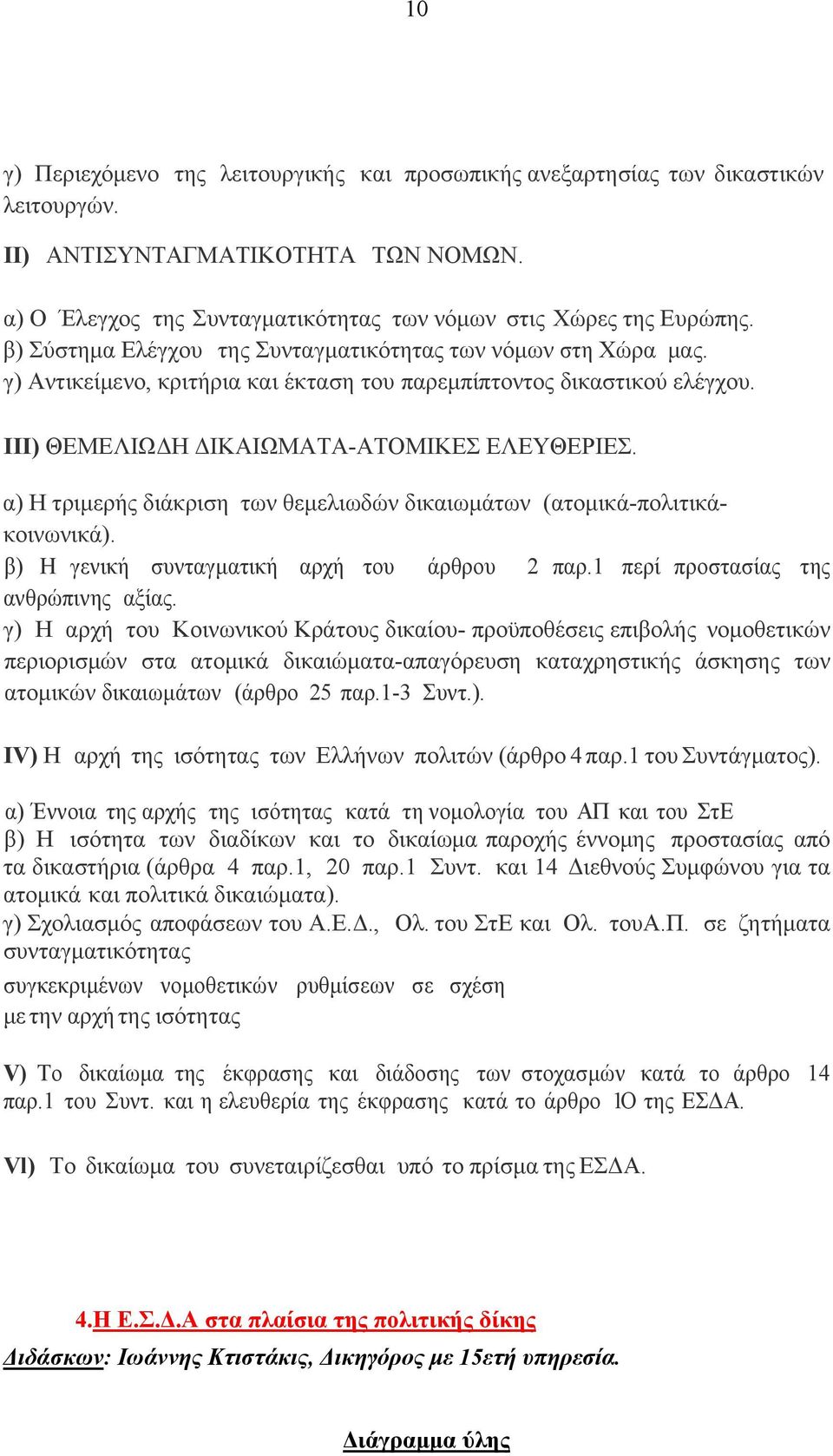 α) Η τριμερής διάκριση των θεμελιωδών δικαιωμάτων (ατομικά-πολιτικάκοινωνικά). β) Η γενική συνταγματική αρχή του άρθρου 2 παρ.1 περί προστασίας της ανθρώπινης αξίας.