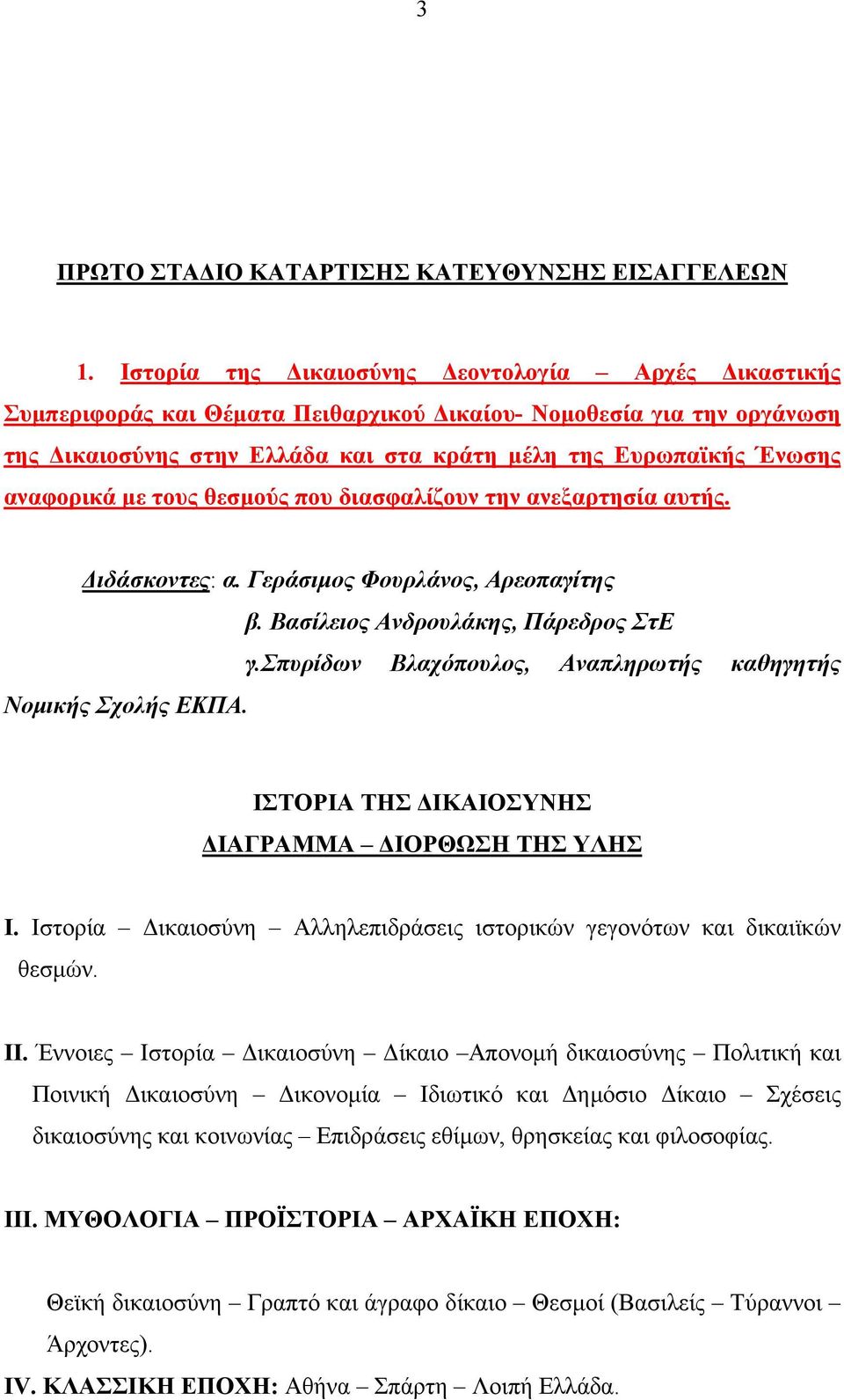 αναφορικά με τους θεσμούς που διασφαλίζουν την ανεξαρτησία αυτής. Διδάσκοντες: α. Γεράσιμος Φουρλάνος, Αρεοπαγίτης β. Βασίλειος Ανδρουλάκης, Πάρεδρος ΣτΕ γ.