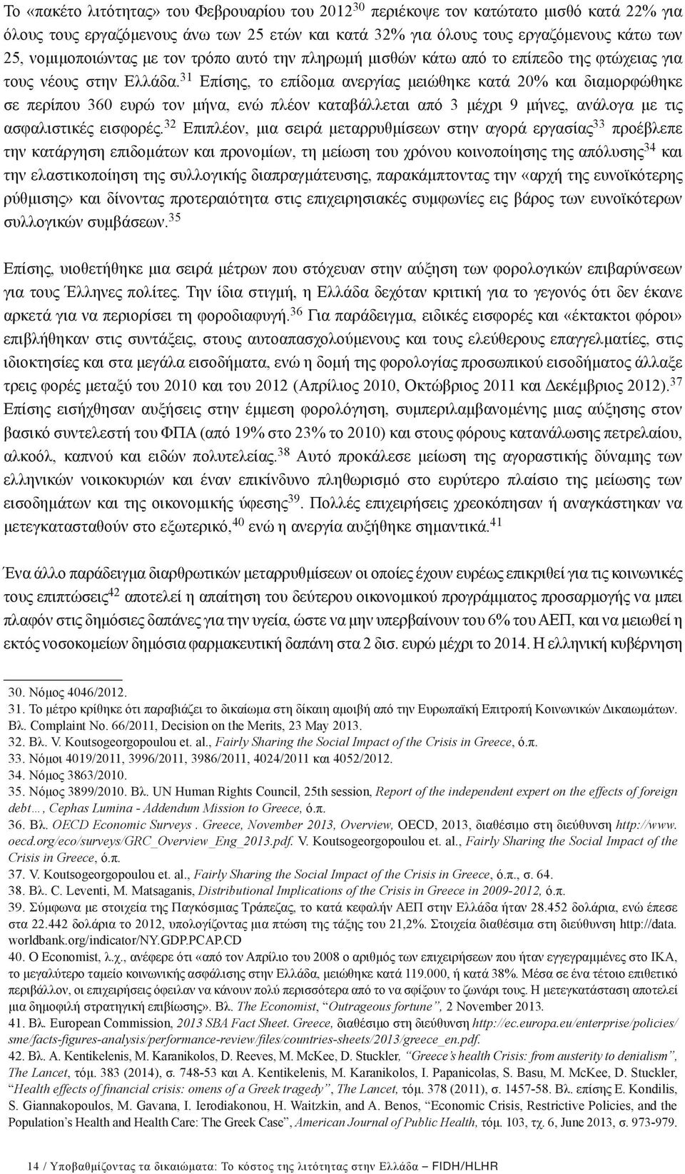 31 Επίσης, το επίδομα ανεργίας μειώθηκε κατά 20% και διαμορφώθηκε σε περίπου 360 ευρώ τον μήνα, ενώ πλέον καταβάλλεται από 3 μέχρι 9 μήνες, ανάλογα με τις ασφαλιστικές εισφορές.