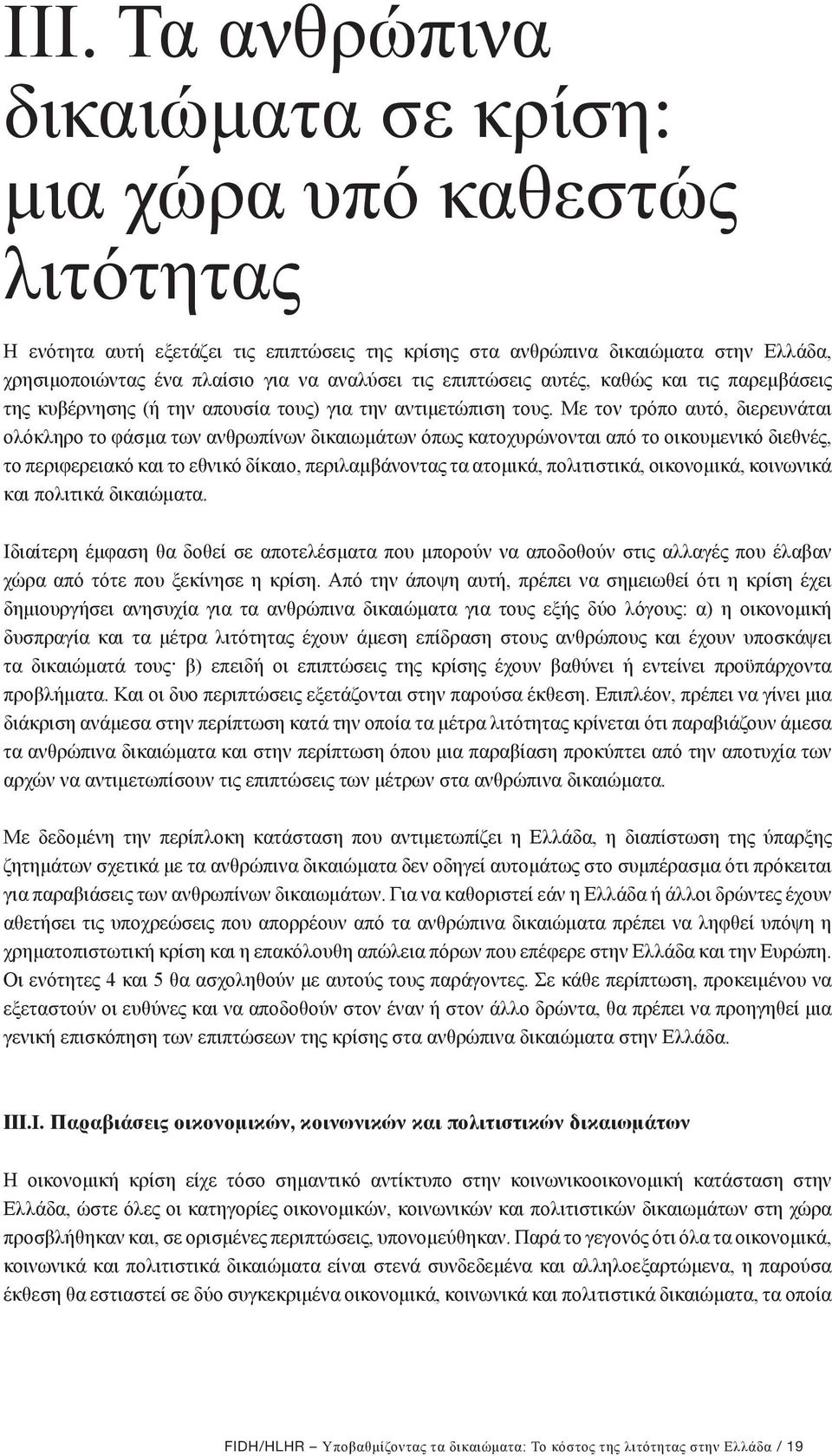 Με τον τρόπο αυτό, διερευνάται ολόκληρο το φάσμα των ανθρωπίνων δικαιωμάτων όπως κατοχυρώνονται από το οικουμενικό διεθνές, το περιφερειακό και το εθνικό δίκαιο, περιλαμβάνοντας τα ατομικά,