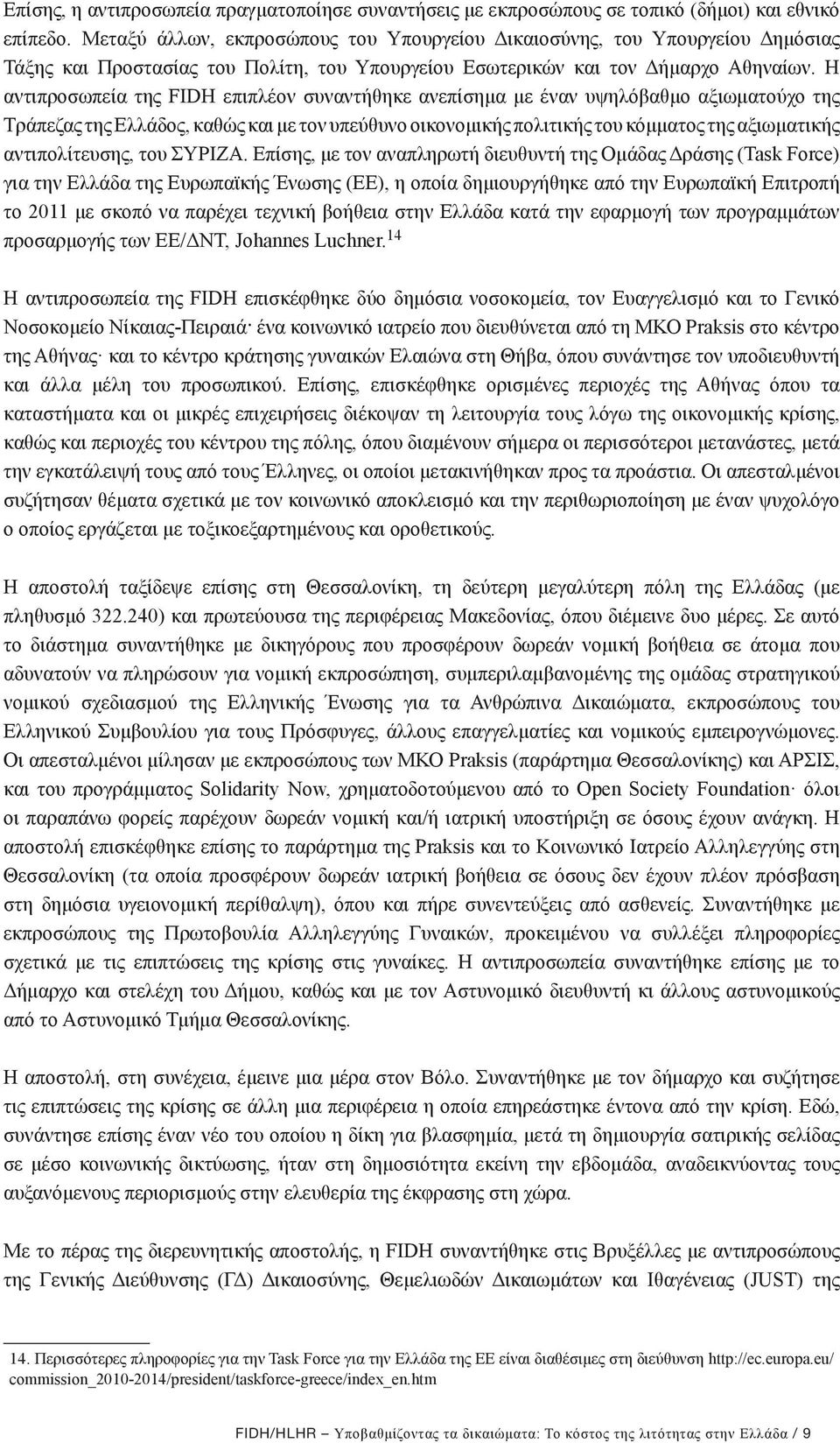 Η αντιπροσωπεία της FIDH επιπλέον συναντήθηκε ανεπίσημα με έναν υψηλόβαθμο αξιωματούχο της Τράπεζας της Ελλάδος, καθώς και με τον υπεύθυνο οικονομικής πολιτικής του κόμματος της αξιωματικής