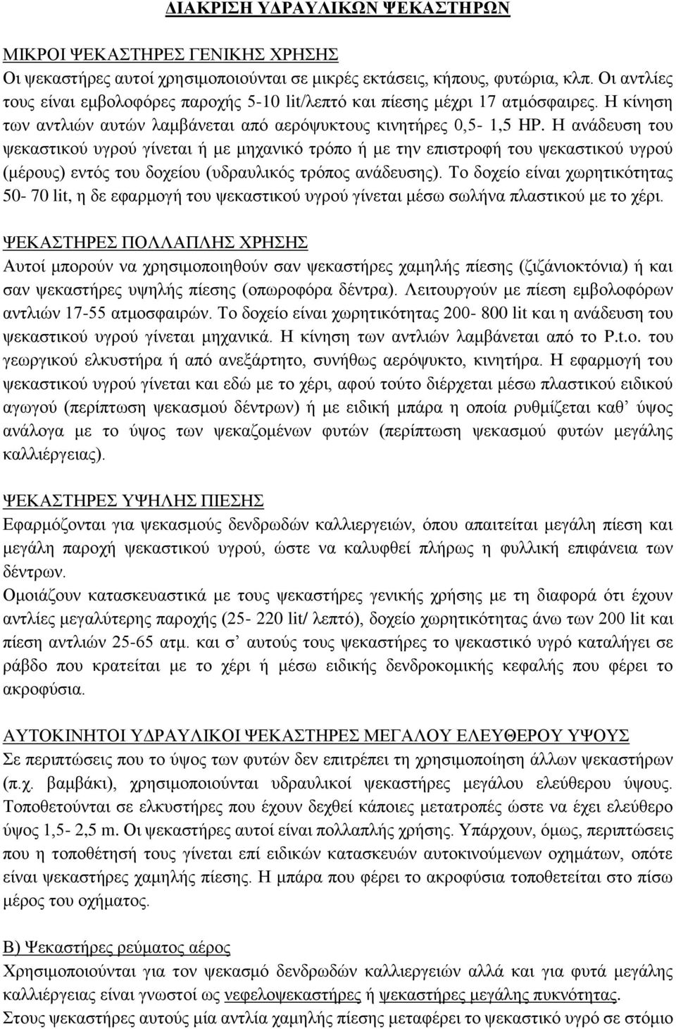 Η ανάδευση του ψεκαστικού υγρού γίνεται ή με μηχανικό τρόπο ή με την επιστροφή του ψεκαστικού υγρού (μέρους) εντός του δοχείου (υδραυλικός τρόπος ανάδευσης).