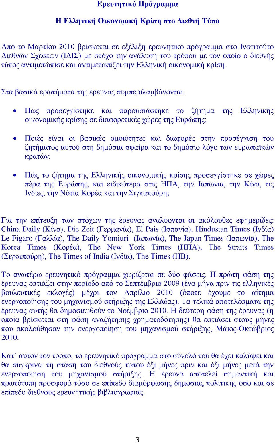 Στα βασικά ερωτήματα της έρευνας συμπεριλαμβάνονται: Πώς προσεγγίστηκε και παρουσιάστηκε το ζήτημα της Ελληνικής οικονομικής κρίσης σε διαφορετικές χώρες της Ευρώπης; Ποιές είναι οι βασικές