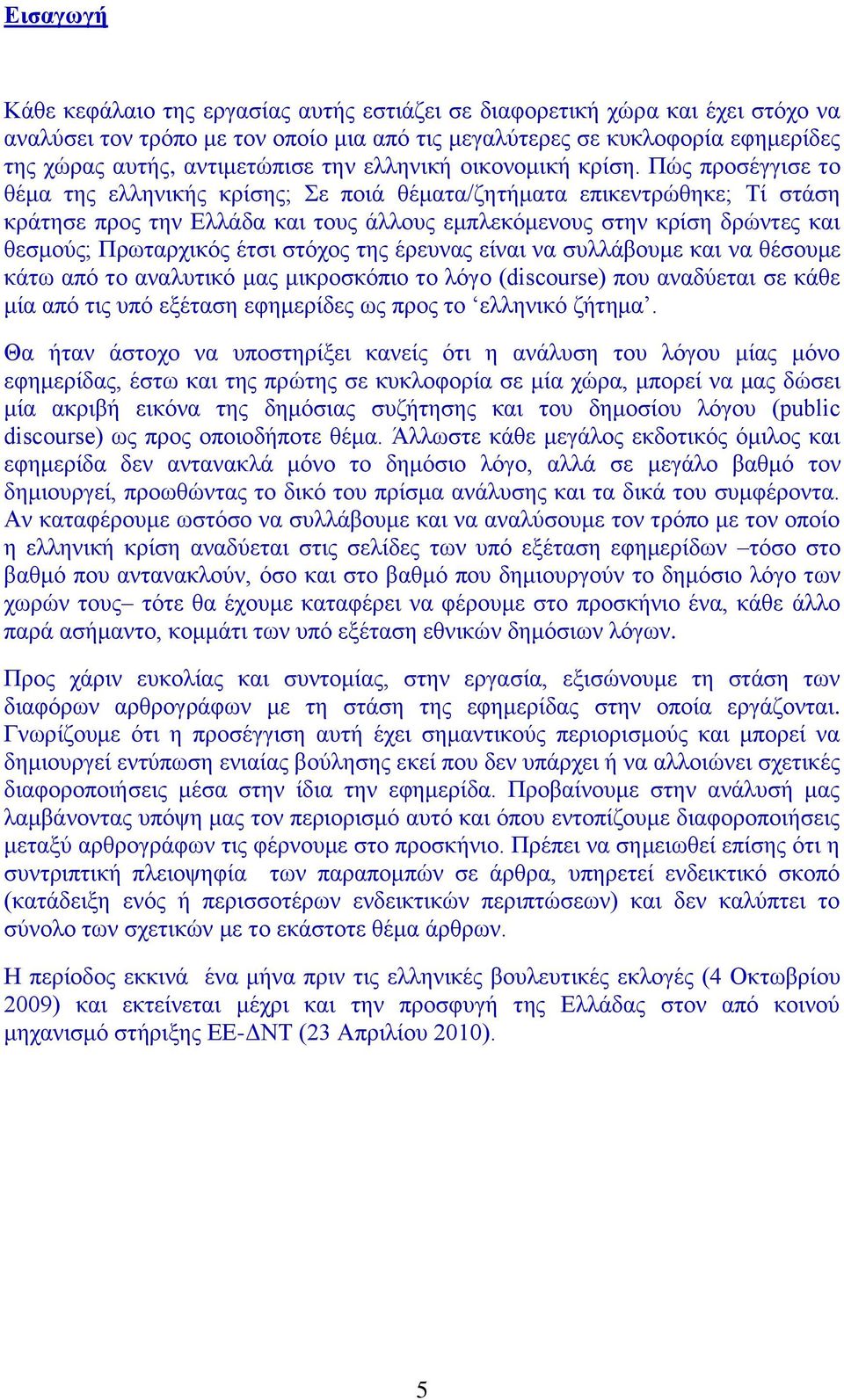 Πώς προσέγγισε το θέμα της ελληνικής κρίσης; Σε ποιά θέματα/ζητήματα επικεντρώθηκε; Τί στάση κράτησε προς την Ελλάδα και τους άλλους εμπλεκόμενους στην κρίση δρώντες και θεσμούς; Πρωταρχικός έτσι