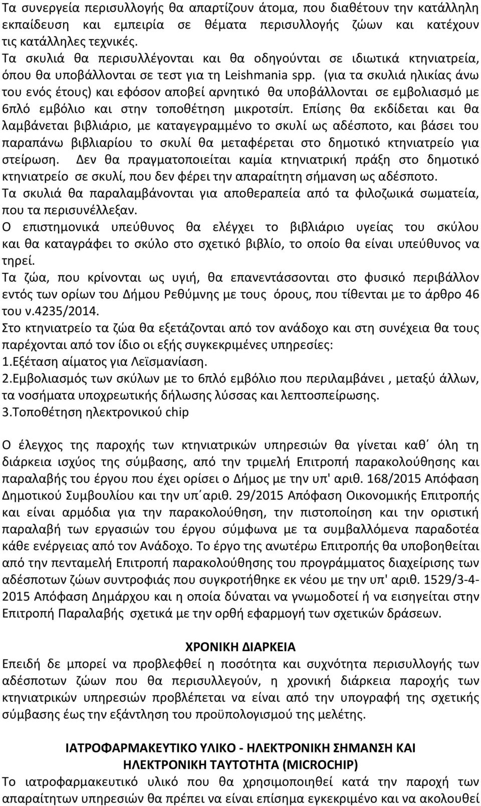 (για τα σκυλιά ηλικίας άνω του ενός έτους) και εφόσον αποβεί αρνητικό θα υποβάλλονται σε εμβολιασμό με 6πλό εμβόλιο και στην τοποθέτηση μικροτσίπ.