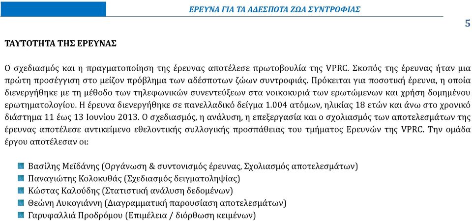 Η έρευνα διενεργήθηκε σε πανελλαδικό δείγμα 1.004 ατόμων, ηλικίας 18 ετών και άνω στο χρονικό διάστημα 11 έως 13 Ιουνίου 2013.