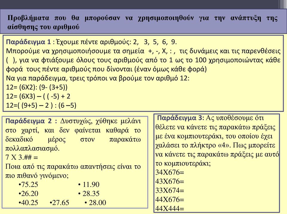 δίνονται (έναν όμως κάθε φορά) Να για παράδειγμα, τρεις τρόποι να βρούμε τον αριθμό 12: 12= (6Χ2): (9- (3+5)) 12= (6Χ3) ( ( -5) + 2 12=( (9+5) 2 ) : (6 5) Παράδειγμα 2 : Δυστυχώς, χύθηκε μελάνι στο