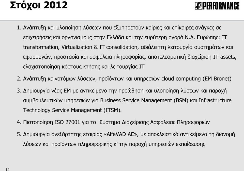 Ευρώπης: IT transformation, Virtualization & IT consolidation, αδιάλειπτη λειτουργία συστημάτων και εφαρμογών, προστασία και ασφάλεια πληροφορίας, αποτελεσματική διαχείριση ΙΤ assets, ελαχιστοποίηση