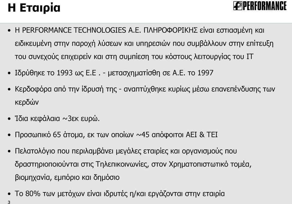 Ε. - μετασχηματίσθη σε Α.Ε. το 1997 Κερδοφόρα από την ίδρυσή της - αναπτύχθηκε κυρίως μέσω επανεπένδυσης των κερδών Ίδια κεφάλαια ~3εκ ευρώ.