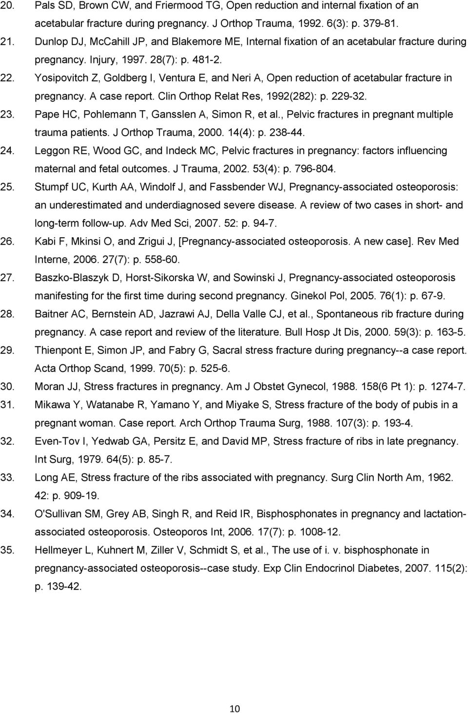 Yosipovitch Z, Goldberg I, Ventura E, and Neri A, Open reduction of acetabular fracture in pregnancy. A case report. Clin Orthop Relat Res, 1992(282): p. 229-32. 23.