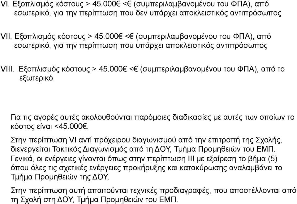 Γενικά, οι ενέργειες γίνονται όπως στην περίπτωση ΙΙΙ µε εξαίρεση το βήµα (5) όπου όλες τις σχετικές ενέργειες προκήρυξης και κατακύρωσης αναλαµβάνει το Τµήµα Προµηθειών της ΔΟΥ.