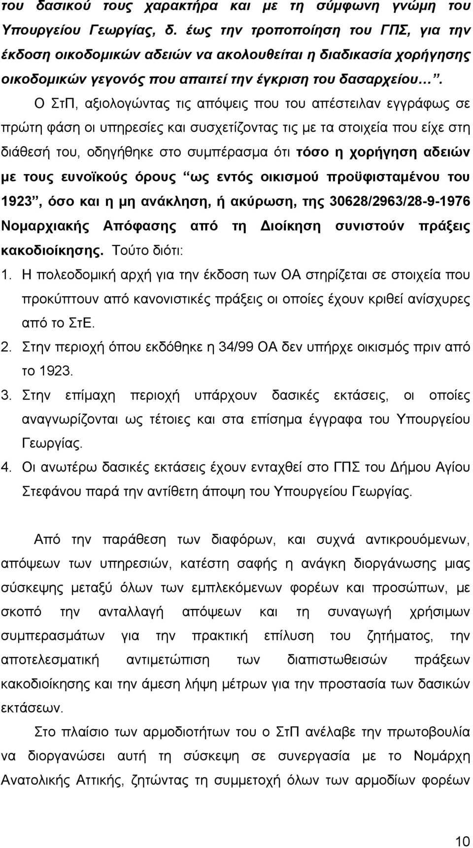 Ο ΣτΠ, αξιολογώντας τις απόψεις που του απέστειλαν εγγράφως σε πρώτη φάση οι υπηρεσίες και συσχετίζοντας τις με τα στοιχεία που είχε στη διάθεσή του, οδηγήθηκε στο συμπέρασμα ότι τόσο η χορήγηση