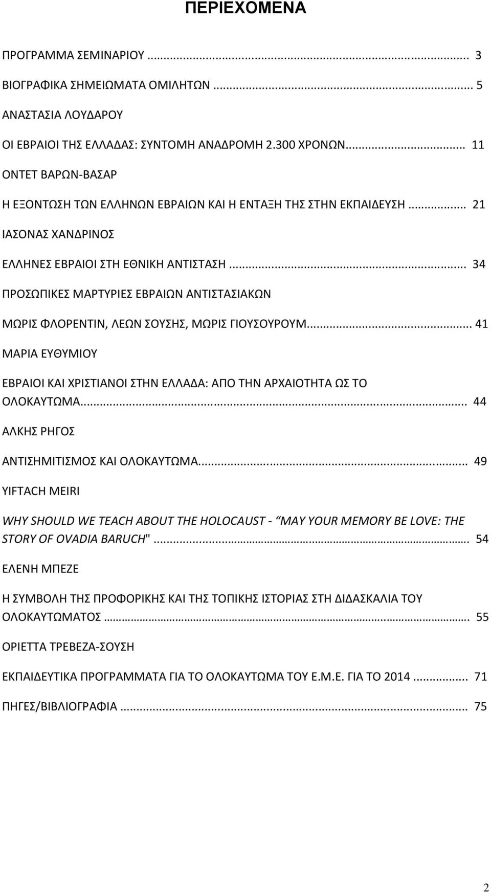 .. 34 ΠΡΟΣΩΠΙΚΕΣ ΜΑΡΤΥΡΙΕΣ ΕΒΡΑΙΩΝ ΑΝΤΙΣΤΑΣΙΑΚΩΝ ΜΩΡΙΣ ΦΛΟΡΕΝΤΙΝ, ΛΕΩΝ ΣΟΥΣΗΣ, ΜΩΡΙΣ ΓΙΟΥΣΟΥΡΟΥΜ... 41 ΜΑΡΙΑ ΕΥΘΥΜΙΟΥ ΕΒΡΑΙΟΙ ΚΑΙ ΧΡΙΣΤΙΑΝΟΙ ΣΤΗΝ ΕΛΛΑΔΑ: ΑΠΟ ΤΗΝ ΑΡΧΑΙΟΤΗΤΑ ΩΣ ΤΟ ΟΛΟΚΑΥΤΩΜΑ.