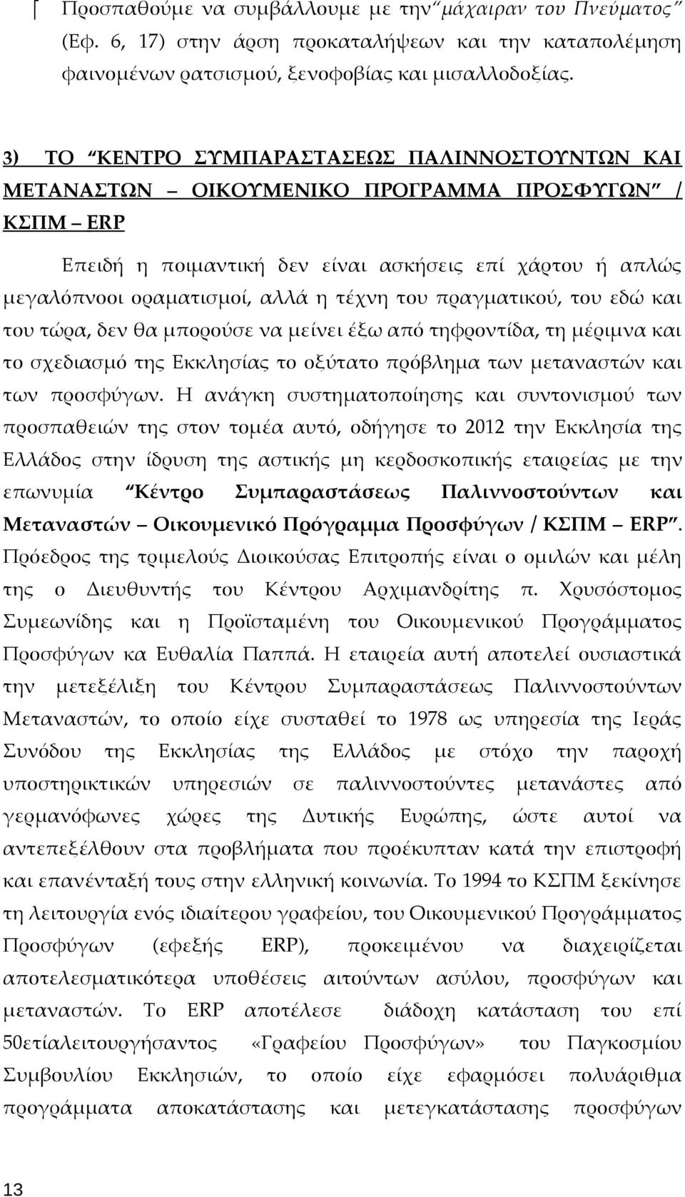 του πραγματικού, του εδώ και του τώρα, δεν θα μπορούσε να μείνει έξω από τηφροντίδα, τη μέριμνα και το σχεδιασμό της Εκκλησίας το οξύτατο πρόβλημα των μεταναστών και των προσφύγων.