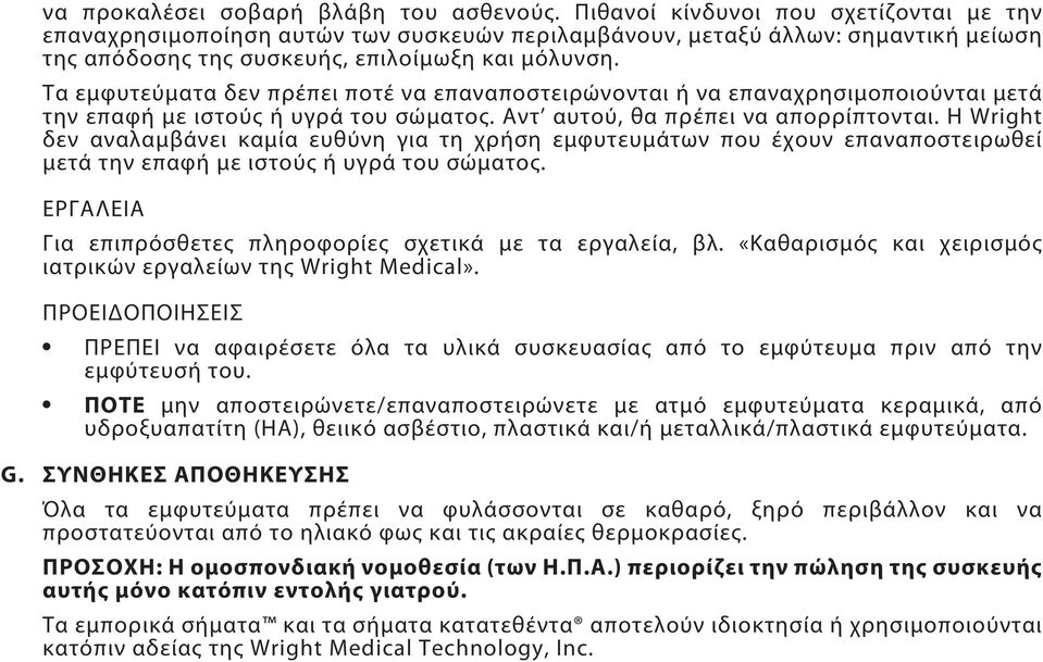 Τα εμφυτεύματα δεν πρέπει ποτέ να επαναποστειρώνονται ή να επαναχρησιμοποιούνται μετά την επαφή με ιστούς ή υγρά του σώματος. Αντ αυτού, θα πρέπει να απορρίπτονται.