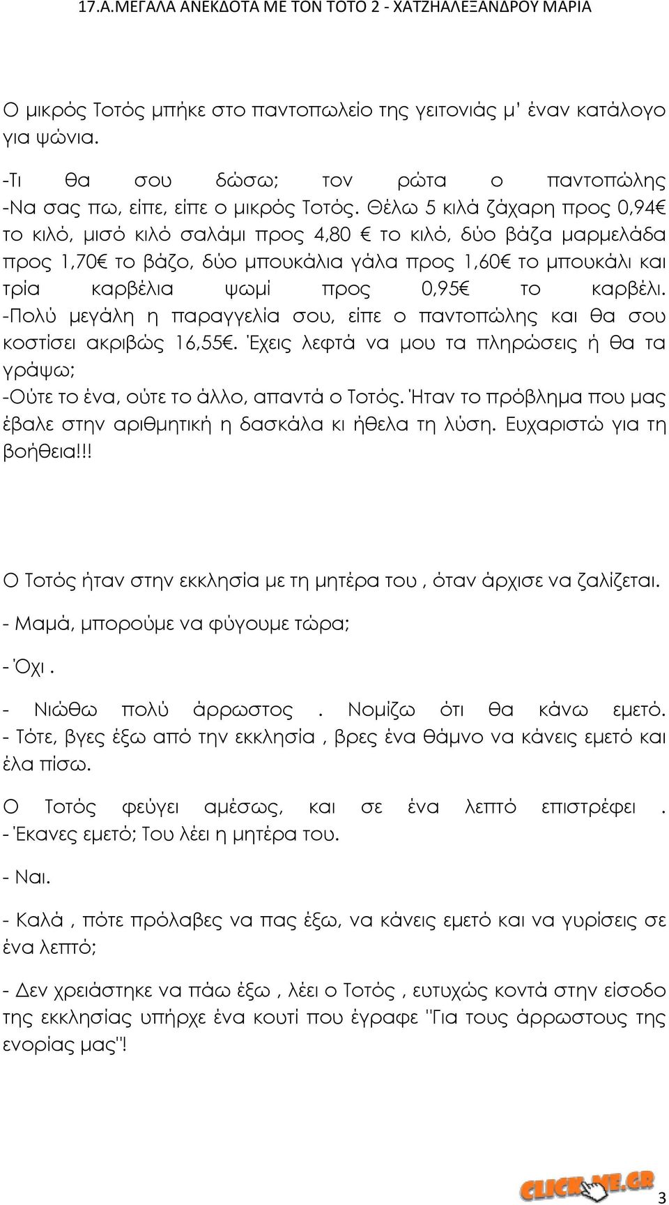 -Πολύ μεγάλη η παραγγελία σου, είπε ο παντοπώλης και θα σου κοστίσει ακριβώς 16,55. Έχεις λεφτά να μου τα πληρώσεις ή θα τα γράψω; -Ούτε το ένα, ούτε το άλλο, απαντά ο Σοτός.