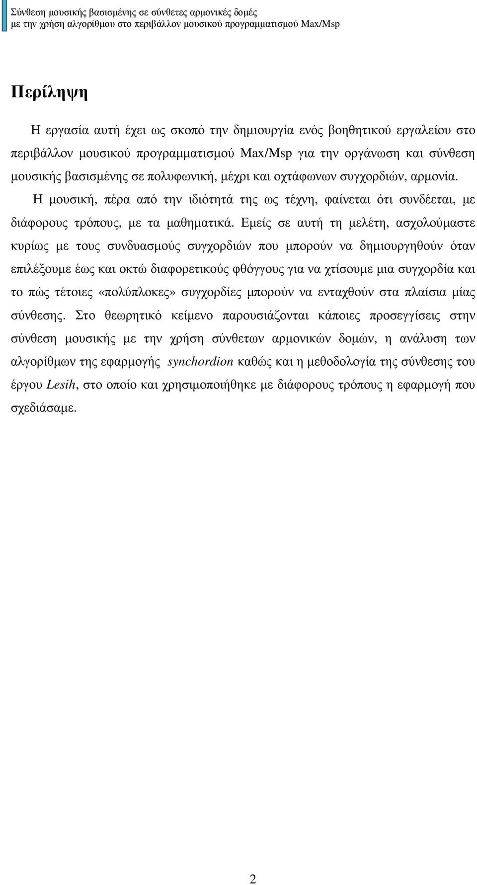 Εµείς σε αυτή τη µελέτη, ασχολούµαστε κυρίως µε τους συνδυασµούς συγχορδιών που µπορούν να δηµιουργηθούν όταν επιλέξουµε έως και οκτώ διαφορετικούς φθόγγους για να χτίσουµε µια συγχορδία και το πώς