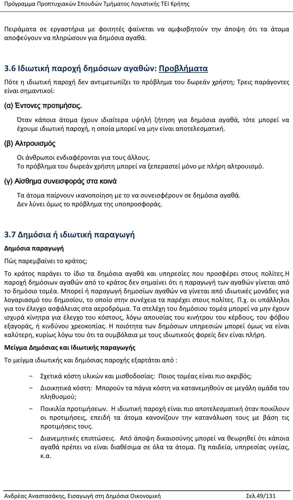 Όταν κάποια άτομα έχουν ιδιαίτερα υψηλή ζήτηση για δημόσια αγαθά, τότε μπορεί να έχουμε ιδιωτική παροχή, η οποία μπορεί να μην είναι αποτελεσματική.