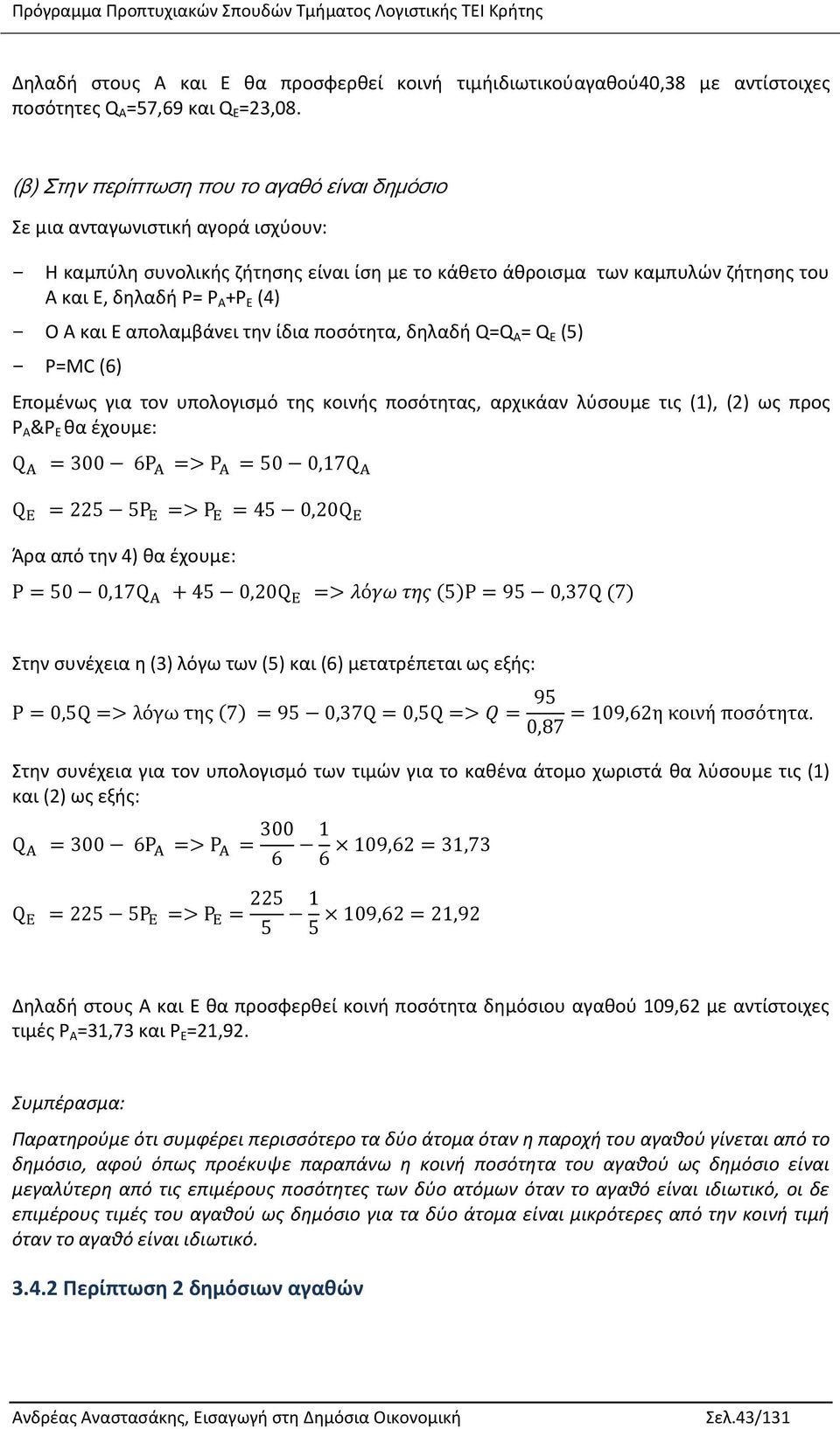 Α και Ε απολαμβάνει την ίδια ποσότητα, δηλαδή Q=QΑ= QE (5) Ρ=MC (6) Επομένως για τον υπολογισμό της κοινής ποσότητας, αρχικάαν λύσουμε τις (1), (2) ως προς PA&PE θα έχουμε: Άρα από την 4) θα έχουμε: