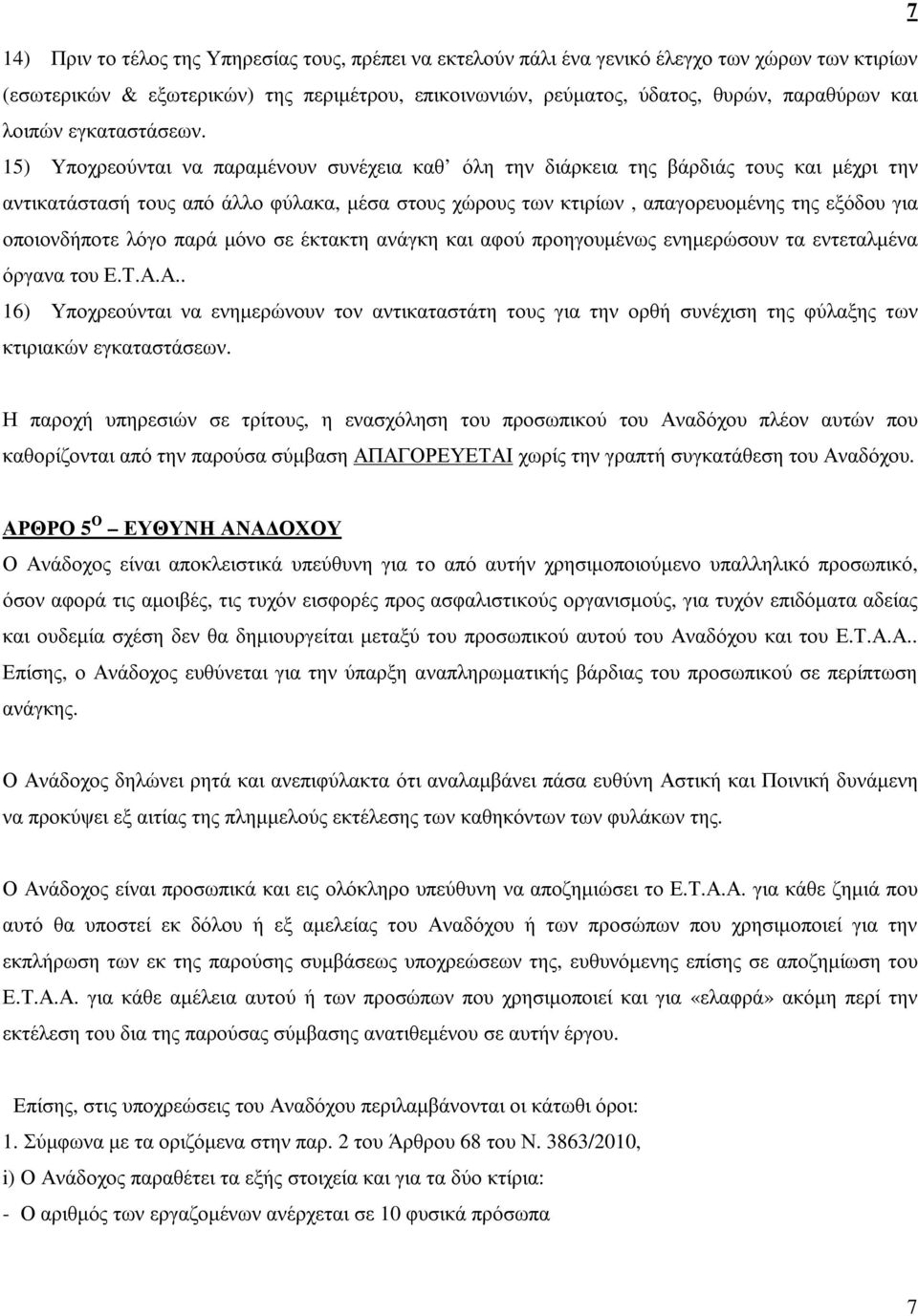 15) Υποχρεούνται να παραµένουν συνέχεια καθ όλη την διάρκεια της βάρδιάς τους και µέχρι την αντικατάστασή τους από άλλο φύλακα, µέσα στους χώρους των κτιρίων, απαγορευοµένης της εξόδου για