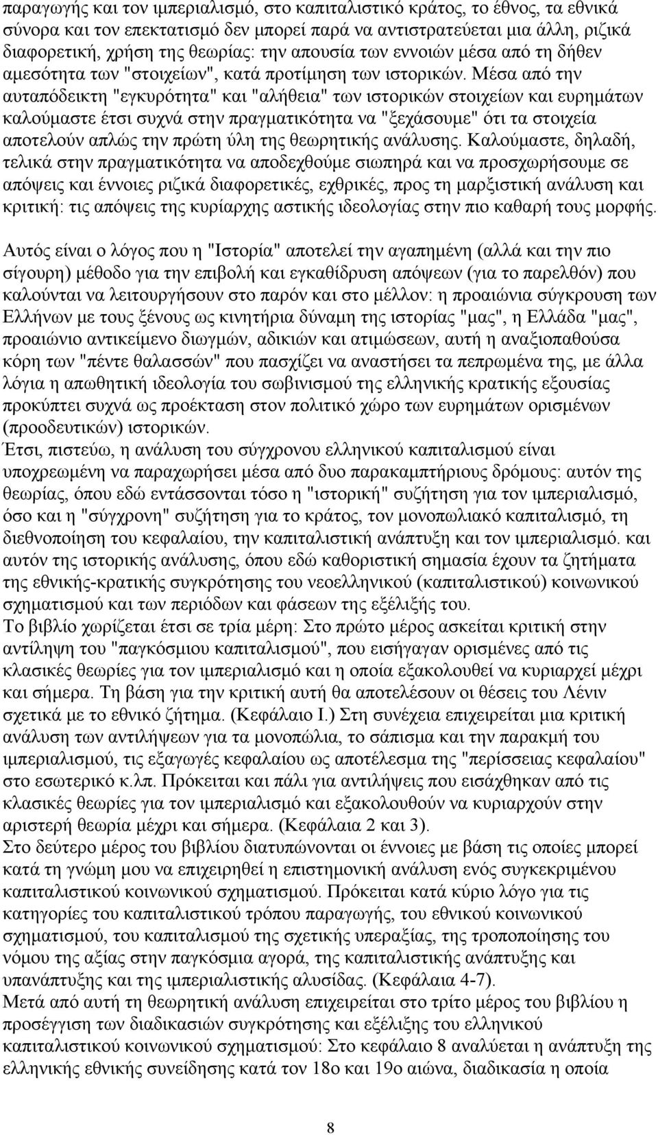 Μέσα από την αυταπόδεικτη "εγκυρότητα" και "αλήθεια" των ιστορικών στοιχείων και ευρημάτων καλούμαστε έτσι συχνά στην πραγματικότητα να "ξεχάσουμε" ότι τα στοιχεία αποτελούν απλώς την πρώτη ύλη της