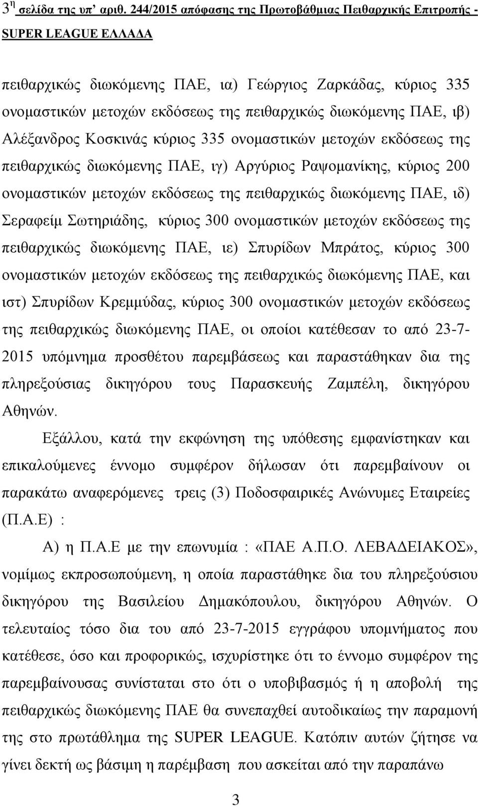 ΠΑΕ, ιβ) Αλέξανδρος Κοσκινάς κύριος 335 ονομαστικών μετοχών εκδόσεως της πειθαρχικώς διωκόμενης ΠΑΕ, ιγ) Αργύριος Ραψομανίκης, κύριος 200 ονομαστικών μετοχών εκδόσεως της πειθαρχικώς διωκόμενης ΠΑΕ,