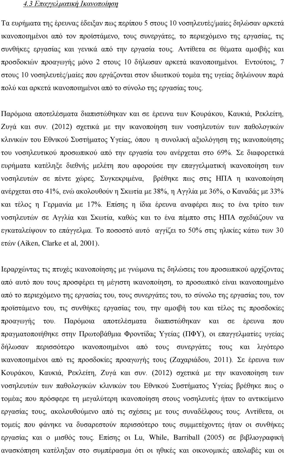 Εντούτοις, 7 στους 10 νοσηλευτές/μαίες που εργάζονται στον ιδιωτικού τομέα της υγείας δηλώνουν παρά πολύ και αρκετά ικανοποιημένοι από το σύνολο της εργασίας τους.