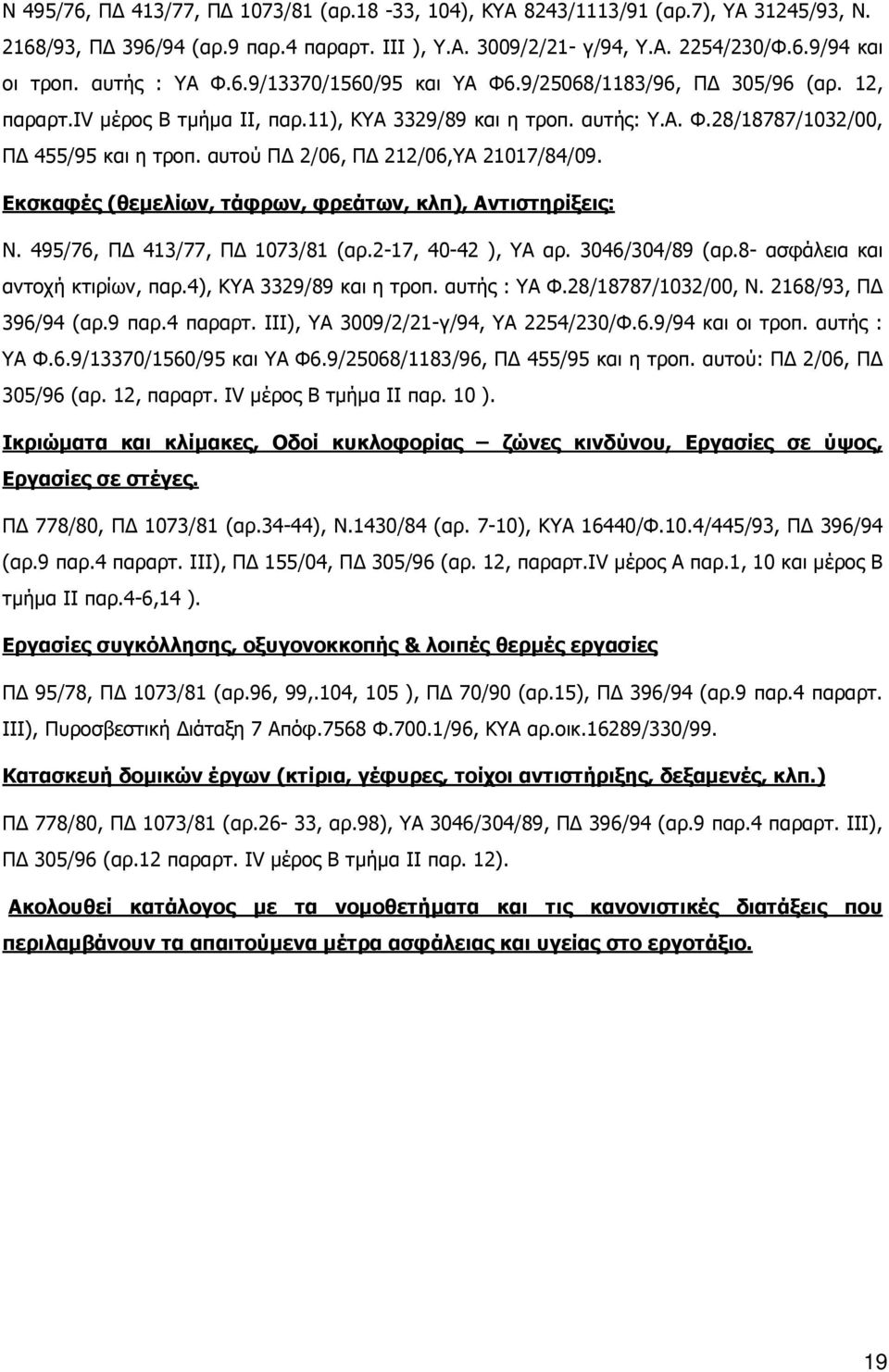 αυτού Π 2/06, Π 212/06,ΥΑ 21017/84/09. Εκσκαφές (θεµελίων, τάφρων, φρεάτων, κλπ), Αντιστηρίξεις: Ν. 495/76, Π 413/77, Π 1073/81 (αρ.2-17, 40-42 ), ΥΑ αρ. 3046/304/89 (αρ.