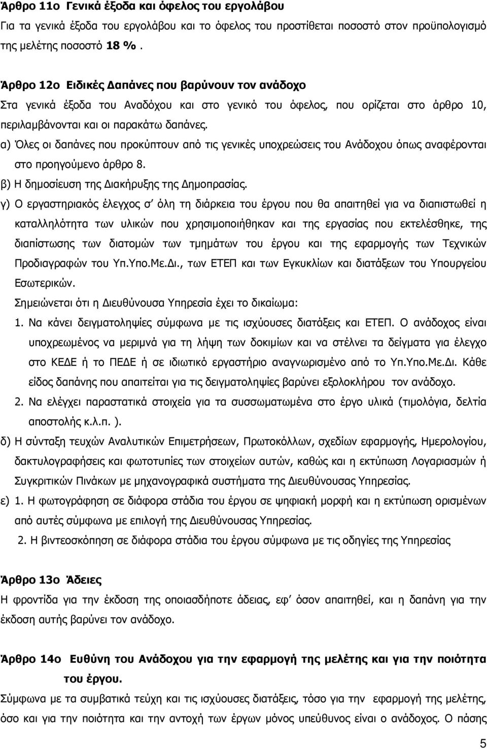 α) Όλες οι δαπάνες που προκύπτουν από τις γενικές υποχρεώσεις του Ανάδοχου όπως αναφέρονται στο προηγούµενο άρθρο 8. β) Η δηµοσίευση της ιακήρυξης της ηµοπρασίας.