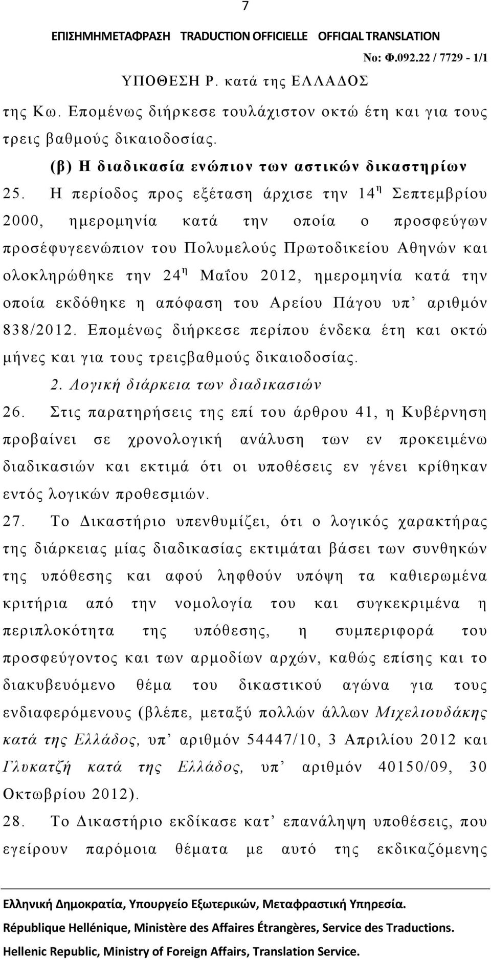 κατά την οποία εκδόθηκε η απόφαση του Αρείου Πάγου υπ αριθμόν 838/2012. Επομένως διήρκεσε περίπου ένδεκα έτη και οκτώ μήνες και για τους τρειςβαθμούς δικαιοδοσίας. 2.