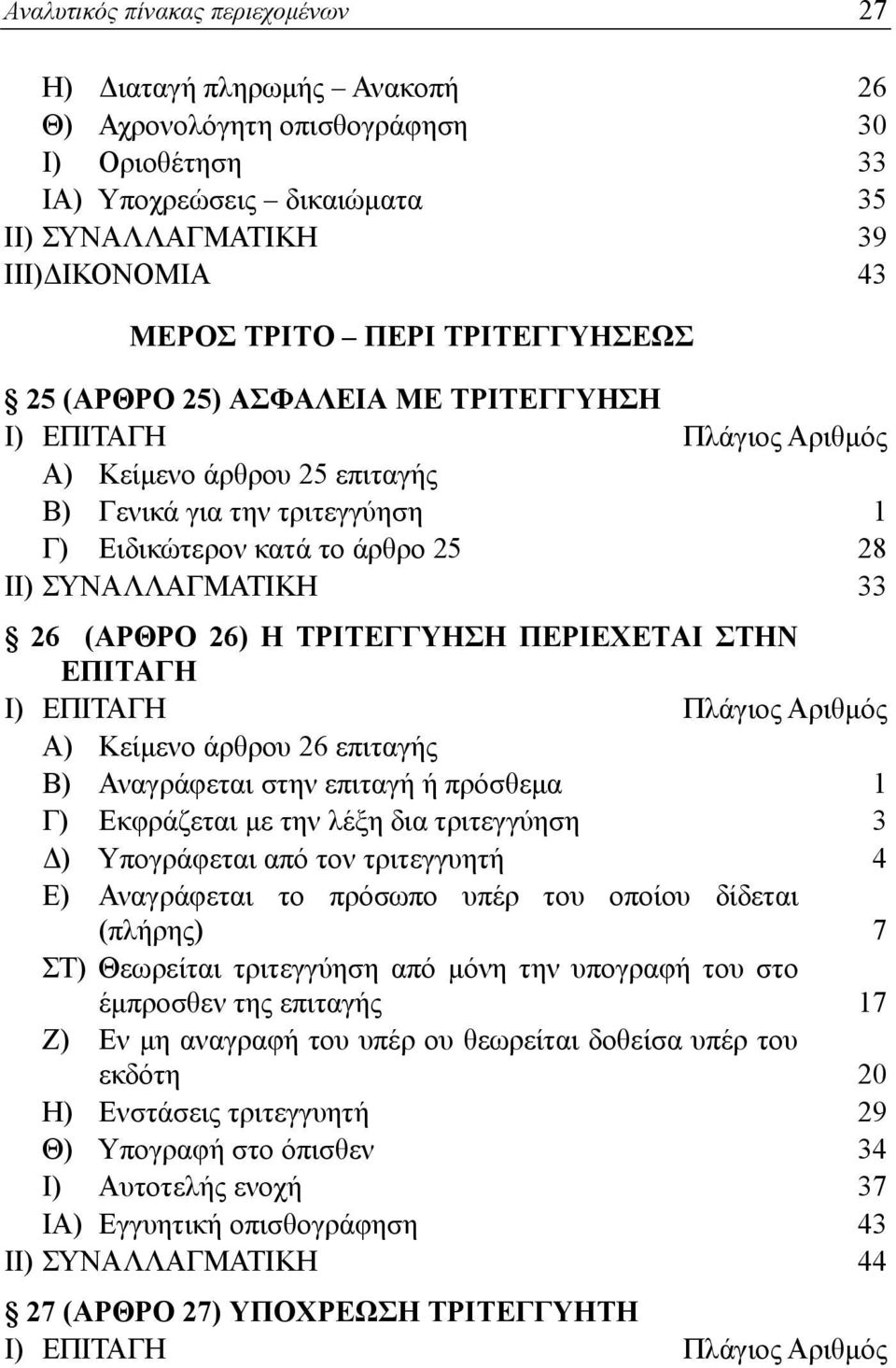 ΤΡΙΤΕΓΓΥΗΣΗ ΠΕΡΙΕΧΕΤΑΙ ΣΤΗΝ ΕΠΙΤΑΓΗ Α) Κείμενο άρθρου 26 επιταγής Β) Αναγράφεται στην επιταγή ή πρόσθεμα 1 Γ) Εκφράζεται με την λέξη δια τριτεγγύηση 3 Δ) Υπογράφεται από τον τριτεγγυητή 4 Ε)