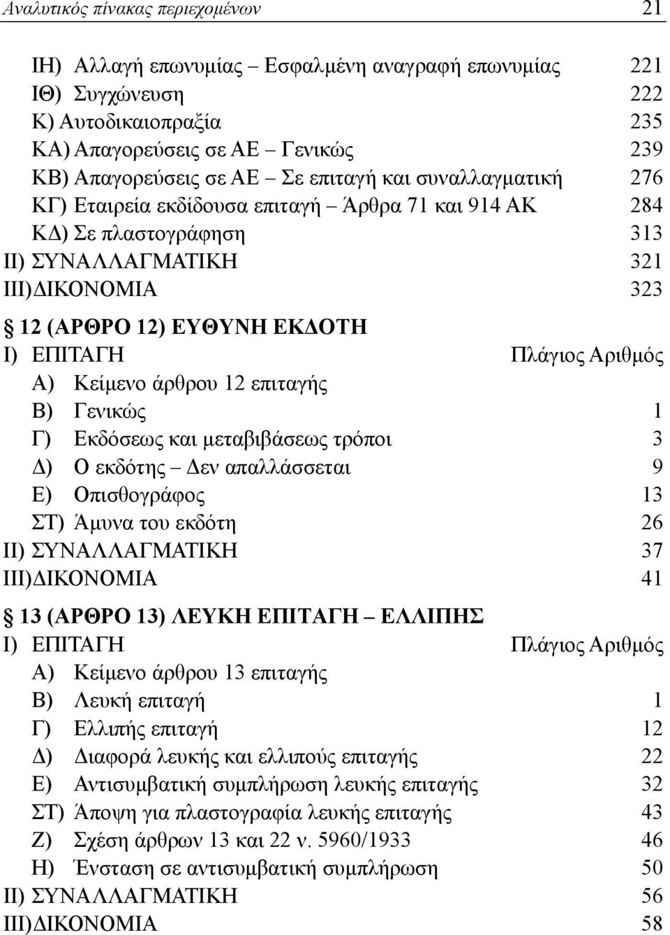 12 επιταγής Β) Γενικώς 1 Γ) Εκδόσεως και μεταβιβάσεως τρόποι 3 Δ) Ο εκδότης Δεν απαλλάσσεται 9 Ε) Οπισθογράφος 13 ΣΤ) Άμυνα του εκδότη 26 ΙΙ) ΣΥΝΑΛΛΑΓΜΑΤΙΚΗ 37 ΙΙΙ)ΔΙΚΟΝΟΜΙΑ 41 13 (ΑΡΘΡΟ 13) ΛΕΥΚΗ