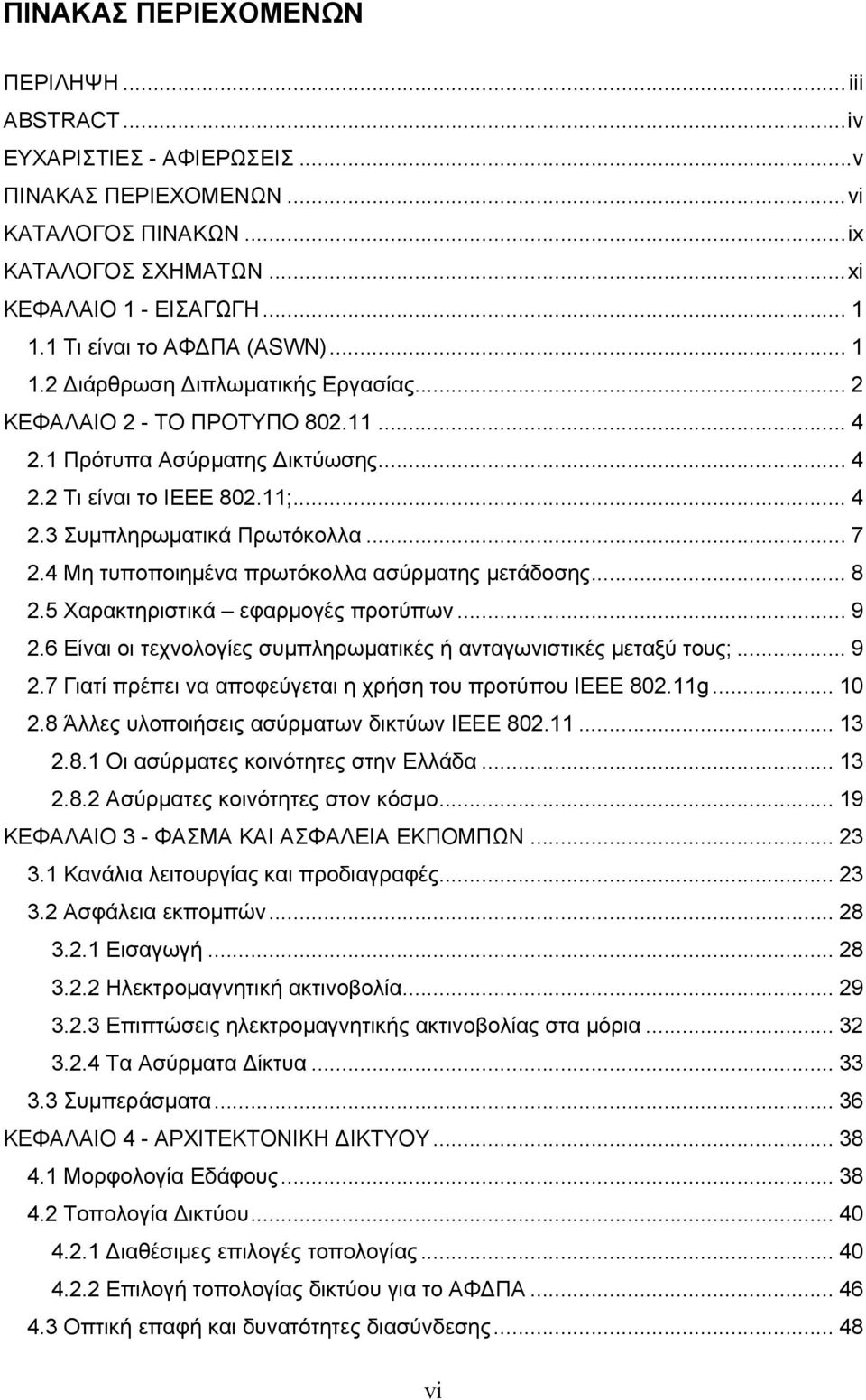 .. 7 2.4 Μη τυποποιημένα πρωτόκολλα ασύρματης μετάδοσης... 8 2.5 Χαρακτηριστικά εφαρμογές προτύπων... 9 2.6 Είναι οι τεχνολογίες συμπληρωματικές ή ανταγωνιστικές μεταξύ τους;... 9 2.7 Γιατί πρέπει να αποφεύγεται η χρήση του προτύπου ΙΕΕΕ 802.