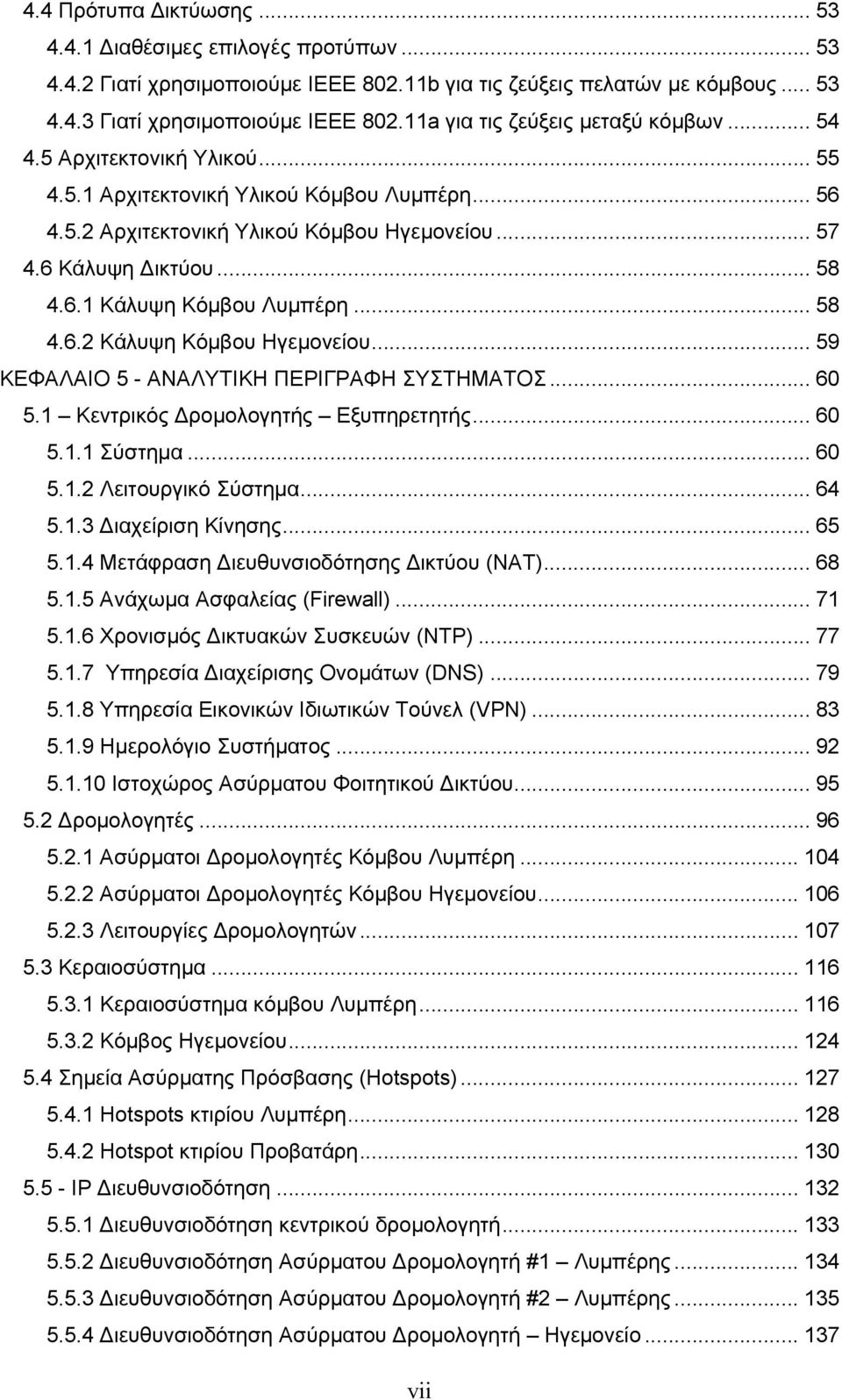 .. 58 4.6.2 Κάλυψη Κόμβου Ηγεμονείου... 59 ΚΕΦΑΛΑΙΟ 5 - ΑΝΑΛΥΤΙΚΗ ΠΕΡΙΓΡΑΦΗ ΣΥΣΤΗΜΑΤΟΣ... 60 5.1 Κεντρικός Δρομολογητής Εξυπηρετητής... 60 5.1.1 Σύστημα... 60 5.1.2 Λειτουργικό Σύστημα... 64 5.1.3 Διαχείριση Κίνησης.