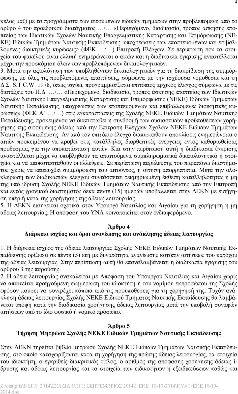 Σε περίπτωση που τα στοιχεία του φακέλου είναι ελλιπή ενημερώνεται ο αιτών και η διαδικασία έγκρισης αναστέλλεται μέχρι την προσκόμιση όλων των προβλεπόμενων δικαιολογητικών. 3.