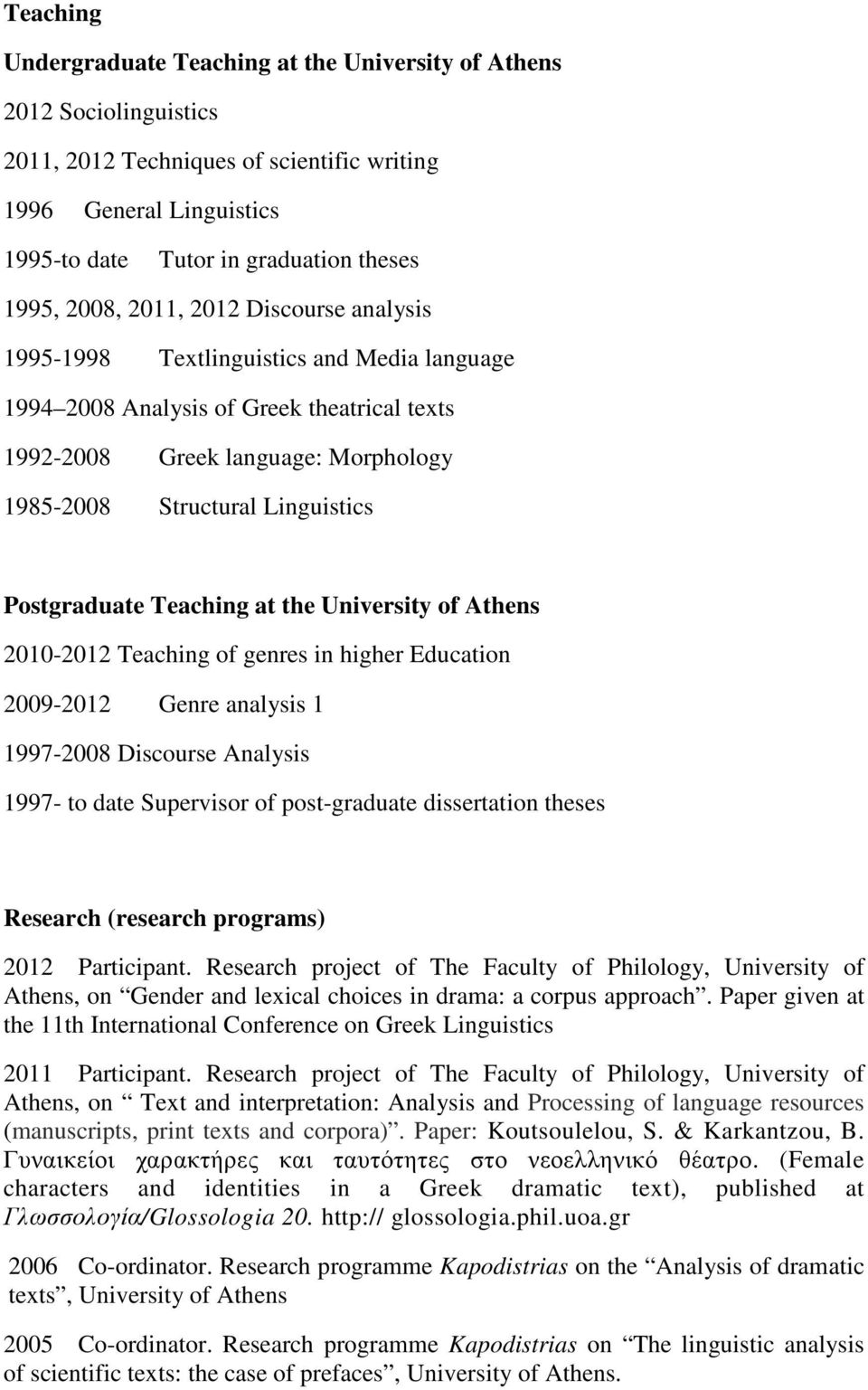 Postgraduate Teaching at the University of Athens 2010-2012 Teaching of genres in higher Education 2009-2012 Genre analysis 1 1997-2008 Discourse Analysis 1997- to date Supervisor of post-graduate