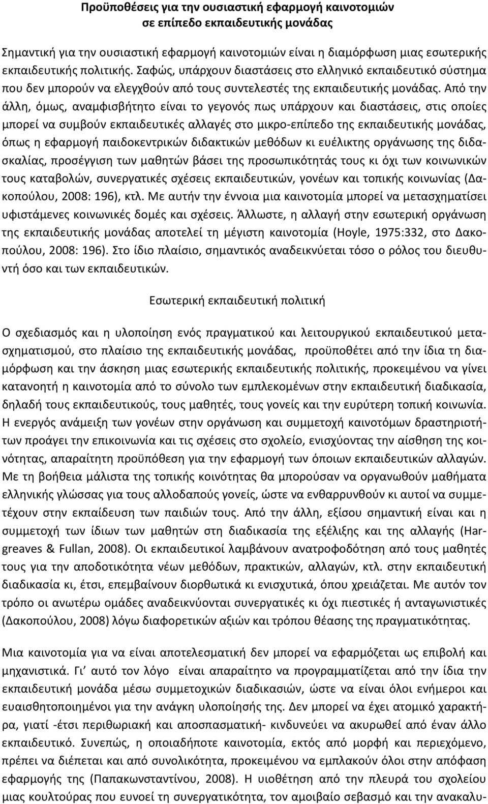 Από την άλλη, όμως, αναμφισβήτητο είναι το γεγονός πως υπάρχουν και διαστάσεις, στις οποίες μπορεί να συμβούν εκπαιδευτικές αλλαγές στο μικρο-επίπεδο της εκπαιδευτικής μονάδας, όπως η εφαρμογή