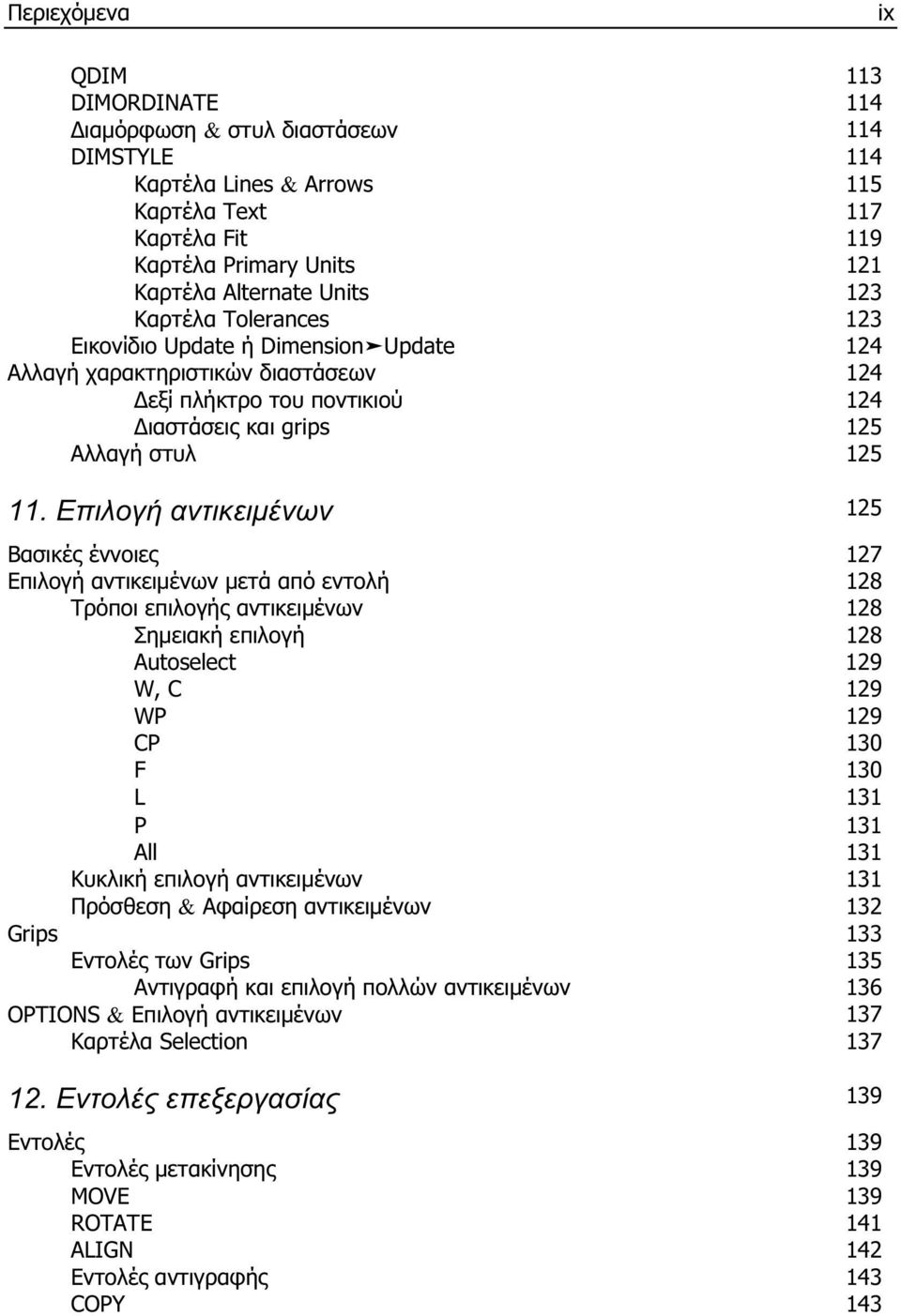 Επιλογή αντικειμένων 125 Βασικές έννοιες 127 Επιλογή αντικειμένων μετά από εντολή 128 Τρόποι επιλογής αντικειμένων 128 Σημειακή επιλογή 128 Autoselect 129 W, C 129 WP 129 CP 130 F 130 L 131 P 131 All