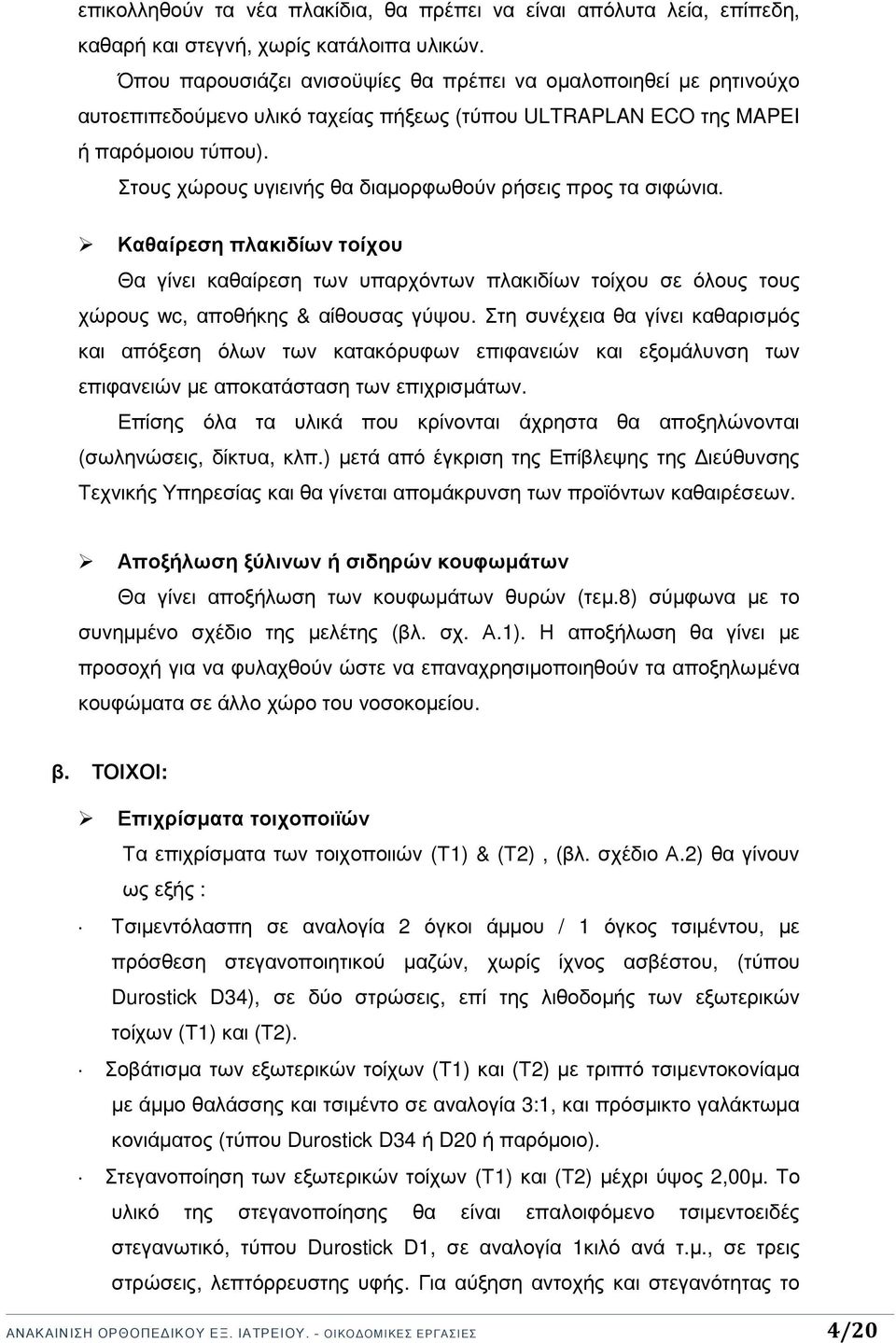 Στους χώρους υγιεινής θα διαµορφωθούν ρήσεις προς τα σιφώνια. Καθαίρεση πλακιδίων τοίχου Θα γίνει καθαίρεση των υπαρχόντων πλακιδίων τοίχου σε όλους τους χώρους wc, αποθήκης & αίθουσας γύψου.