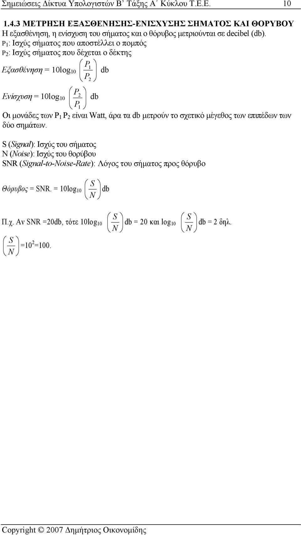 Ρ 1 : Ισχύς σήματος που αποστέλλει ο πομπός Ρ 2 : Ισχύς σήματος που δέχεται ο δέκτης P1 Εξασθένηση = 10log 10 db P2 P Ενίσχυση = 10log 2 10 db P1 Οι μονάδες των P 1 Ρ 2