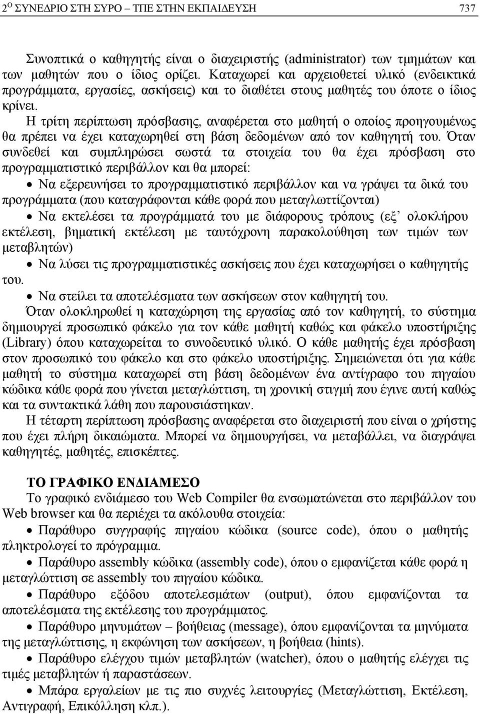 Η τρίτη περίπτωση πρόσβασης, αναφέρεται στο μαθητή ο οποίος προηγουμένως θα πρέπει να έχει καταχωρηθεί στη βάση δεδομένων από τον καθηγητή του.