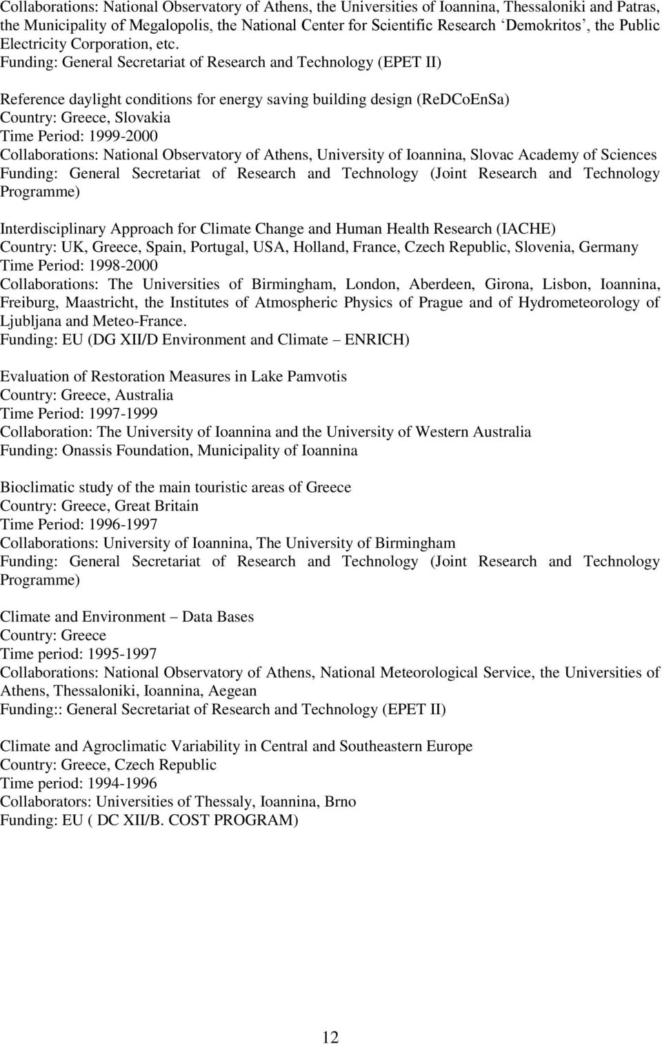 Funding: General Secretariat of Research and Technology (EPET II) Reference daylight conditions for energy saving building design (ReDCoEnSa) Country: Greece, Slovakia Time Period: 1999-2000