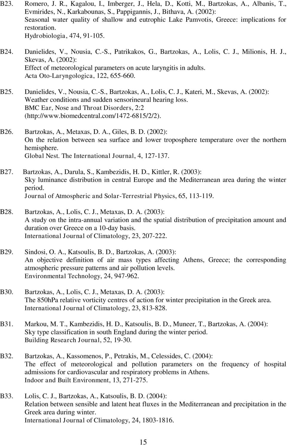 , Bartzokas, A., Lolis, C. J., Milionis, H. J., Skevas, A. (2002): Effect of meteorological parameters on acute laryngitis in adults. Acta Oto-Laryngologica, 122, 655-660. B25. Danielides, V.